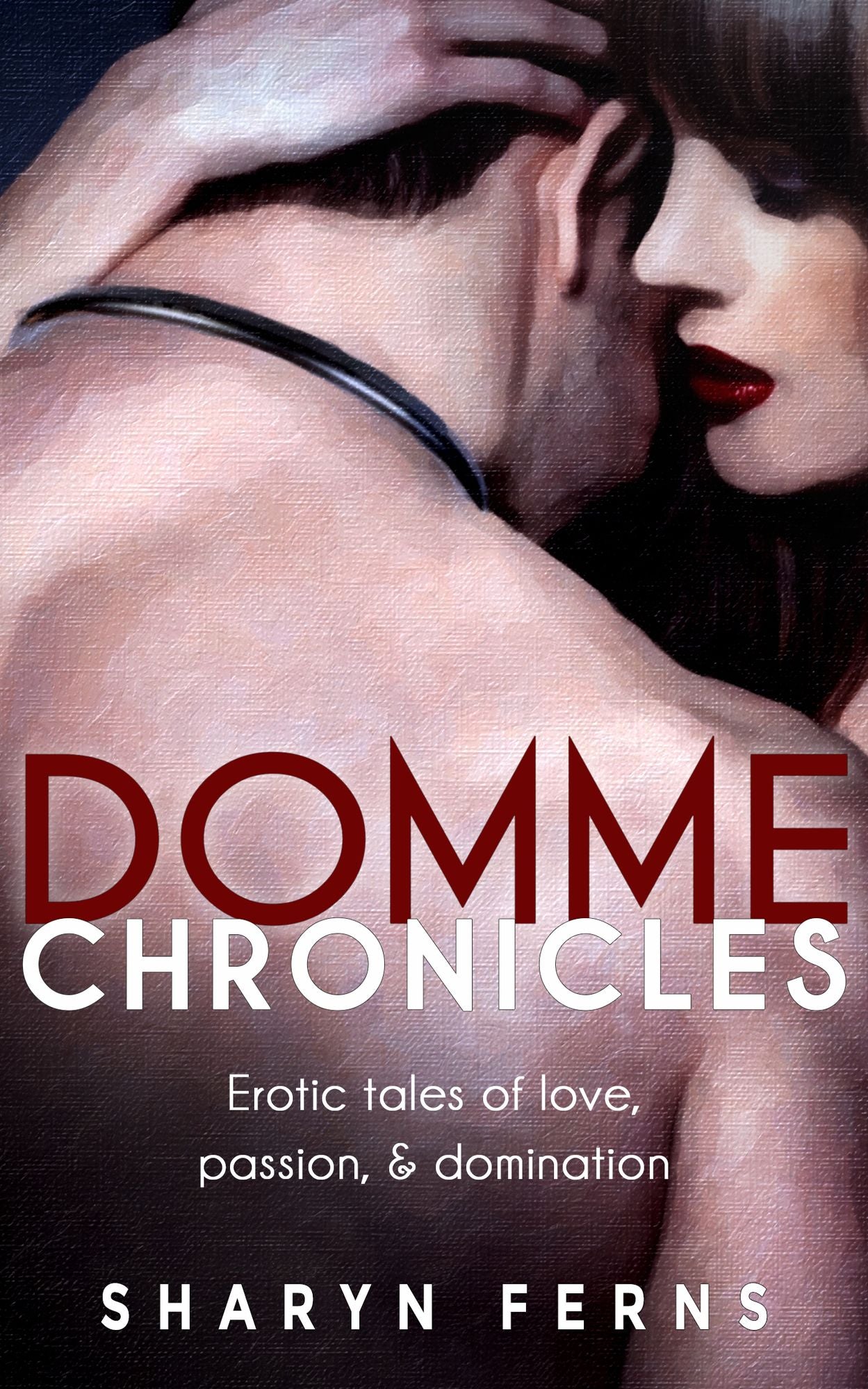 Domme Chronicles: Erotic Tales Of Love, Passion, & Domination