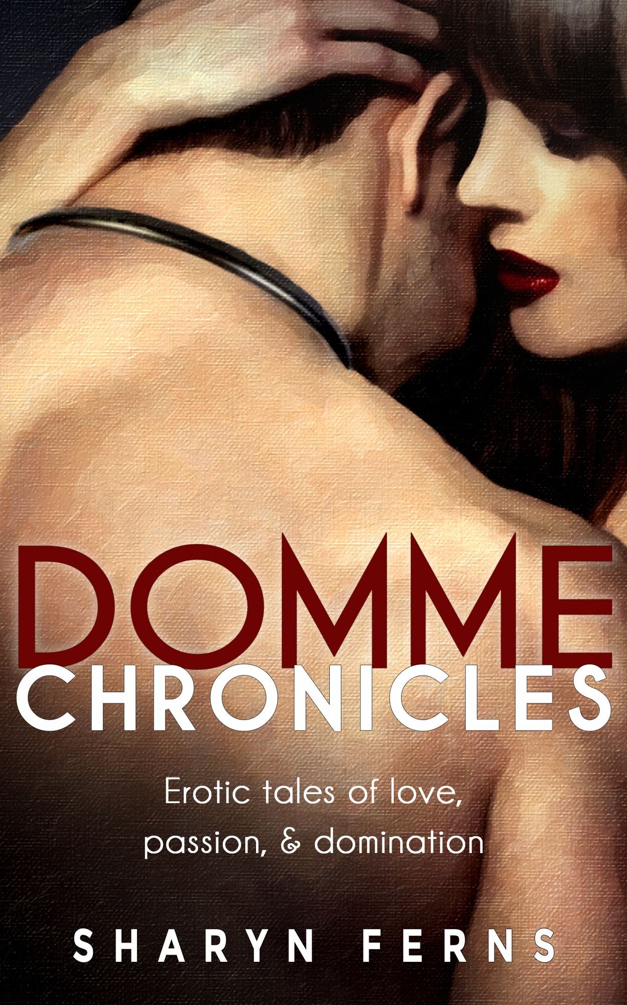 Domme Chronicles: Erotic Tales Of Love, Passion, & Domination