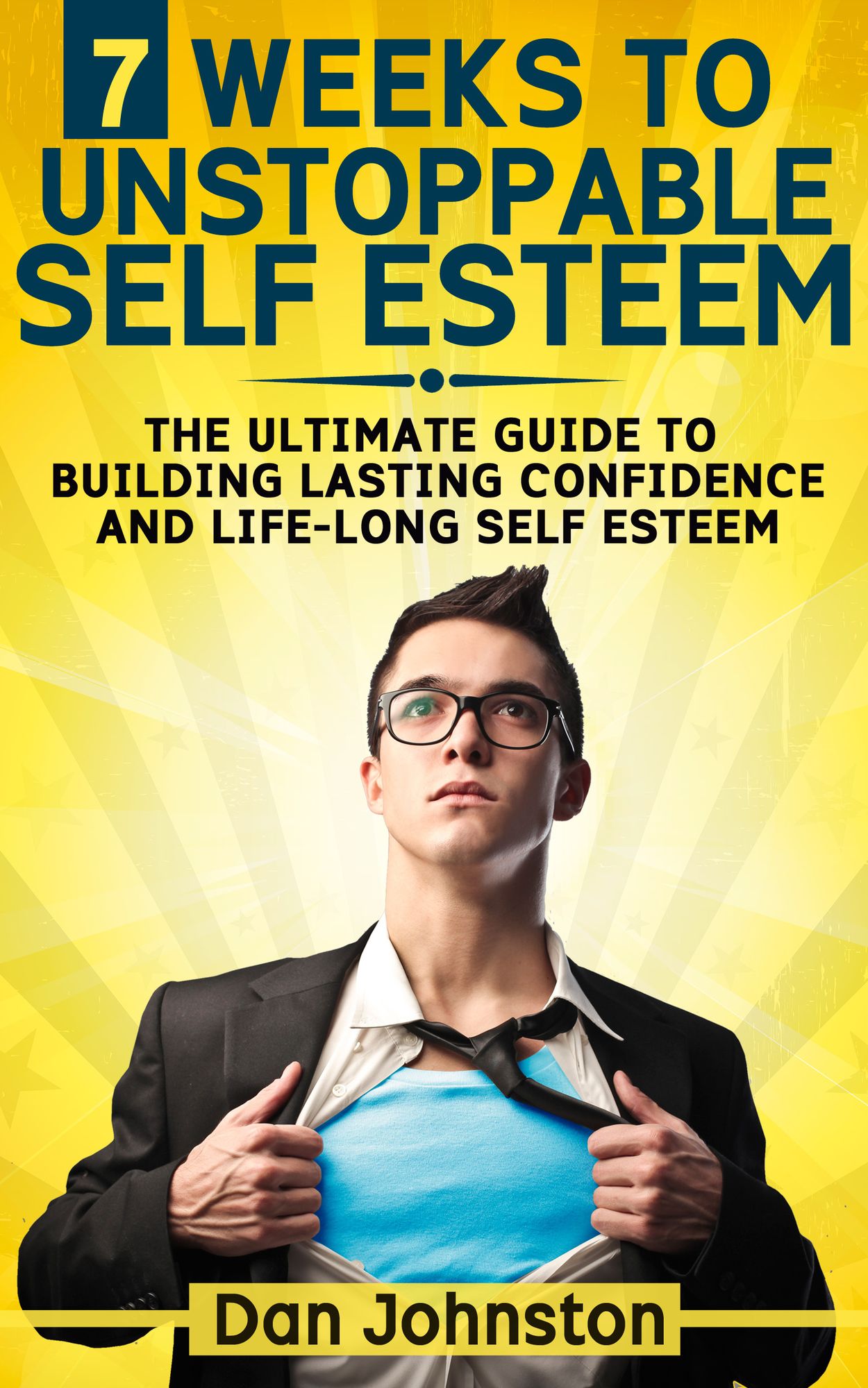 7 Weeks To Unstoppable Self Esteem: The Ultimate Guide To Building Lasting Confidence and Life-Long Self Esteem