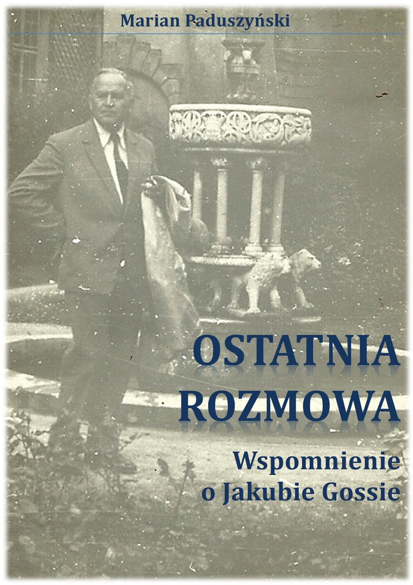 OSTATNIA ROZMOWA wspomnienie o Jakubie Gossie