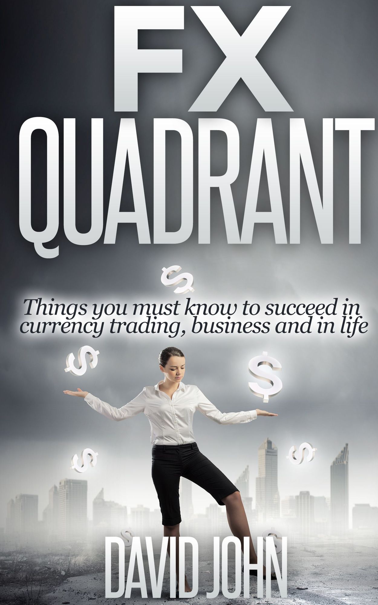 FX Quadrant: Things You Must Know To Succeed In Currency Trading, Business And In Life