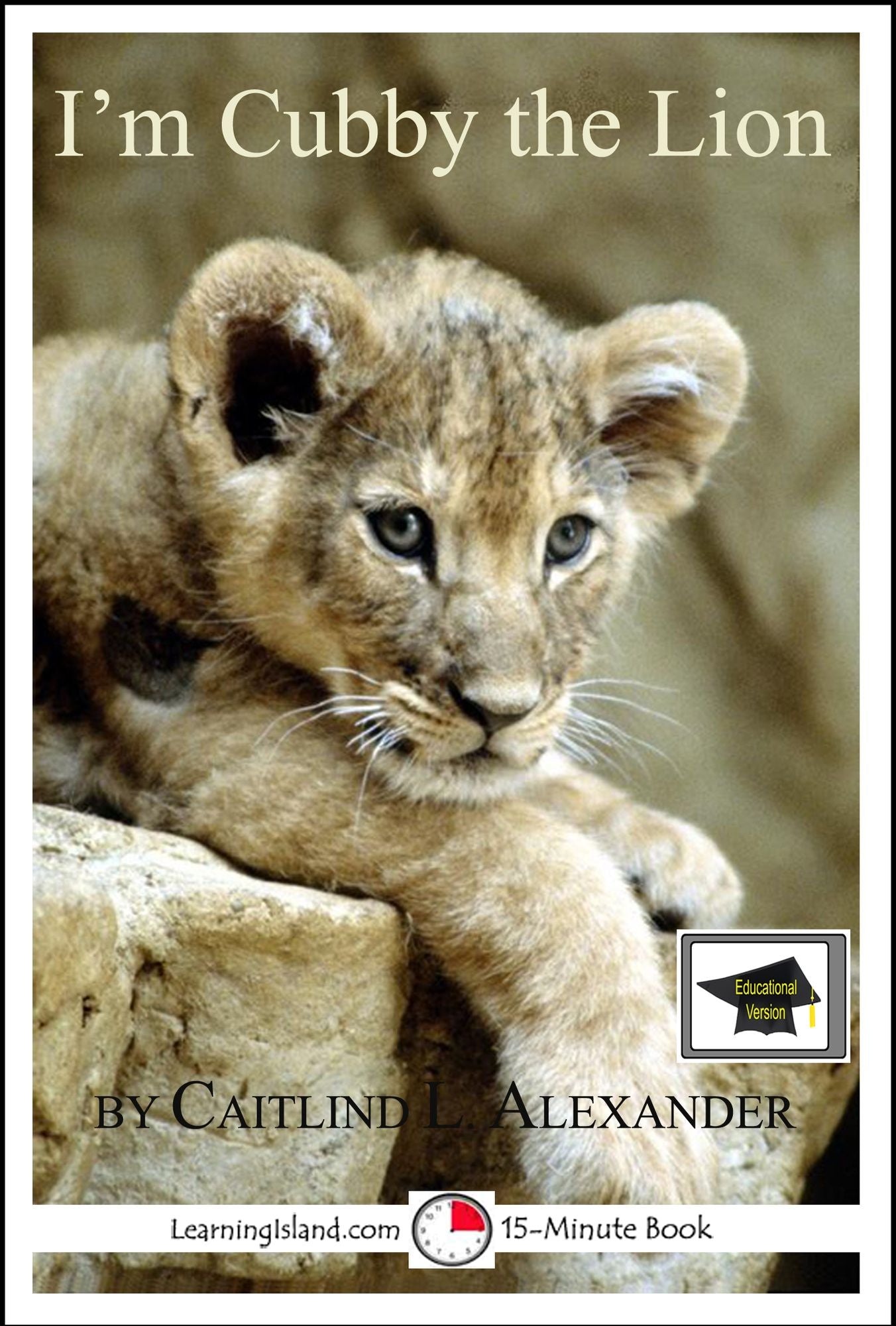 I'm Cubby the Lion: A 15-Minute Book, Educational Version