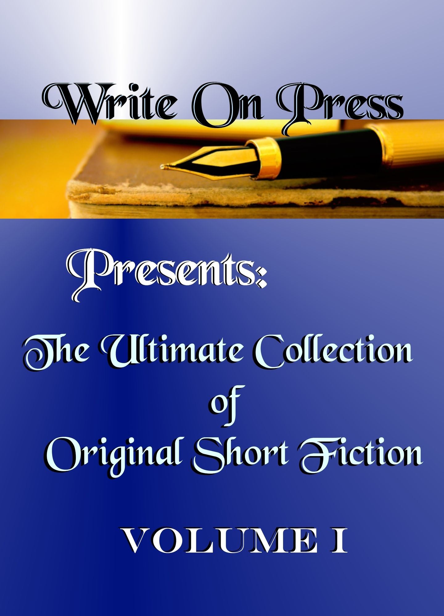 Write On Press Presents: The Ultimate Collection of Original Short Fiction, Volume I