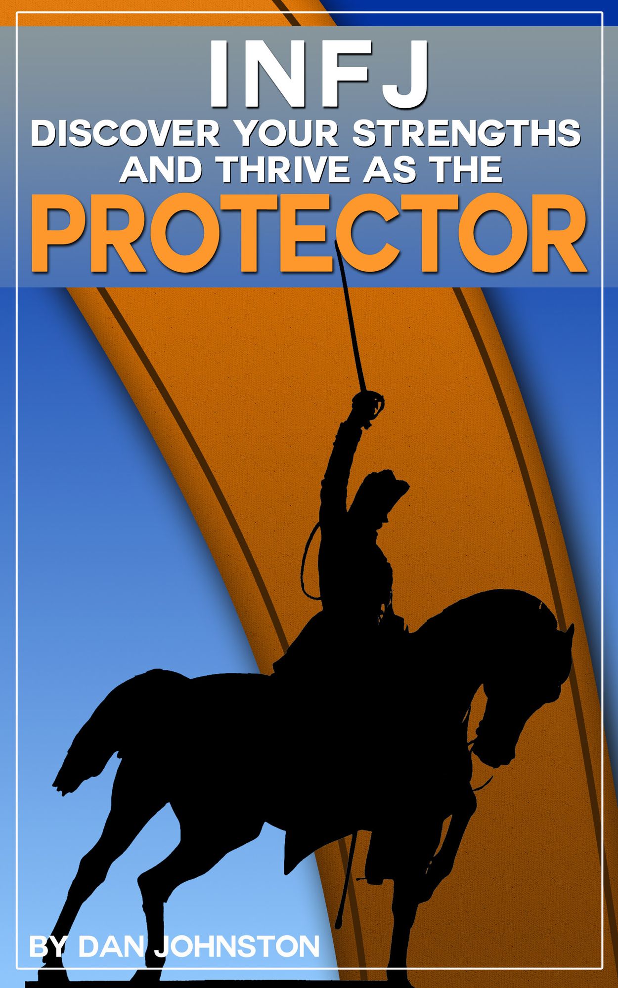 INFJ: Discover Your Strengths and Thrive as The Protector: The Ultimate Guide To The INFJ Personality Type