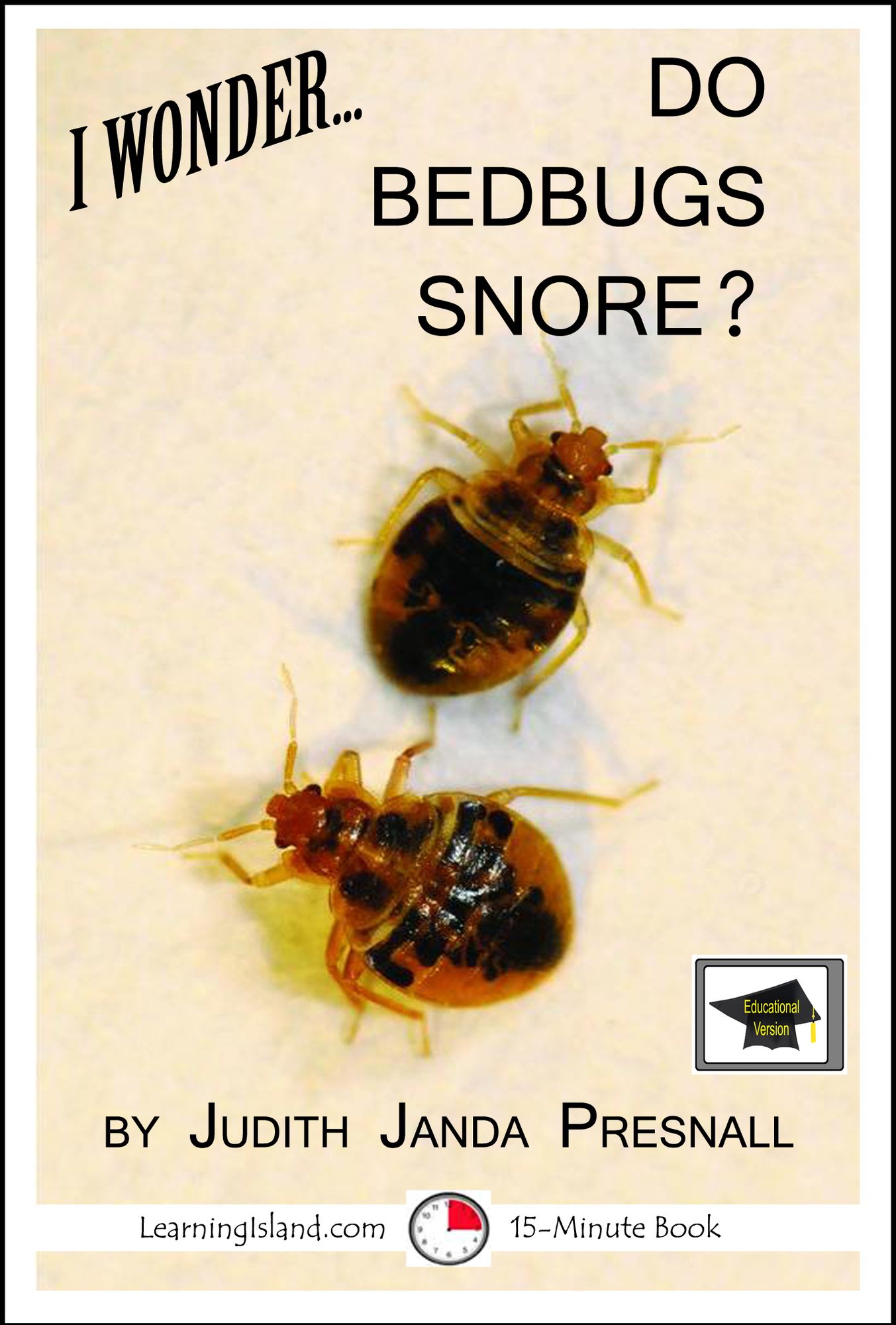 I Wonder... Do Bedbugs Snore? A 15-Minute Book, Educational Version