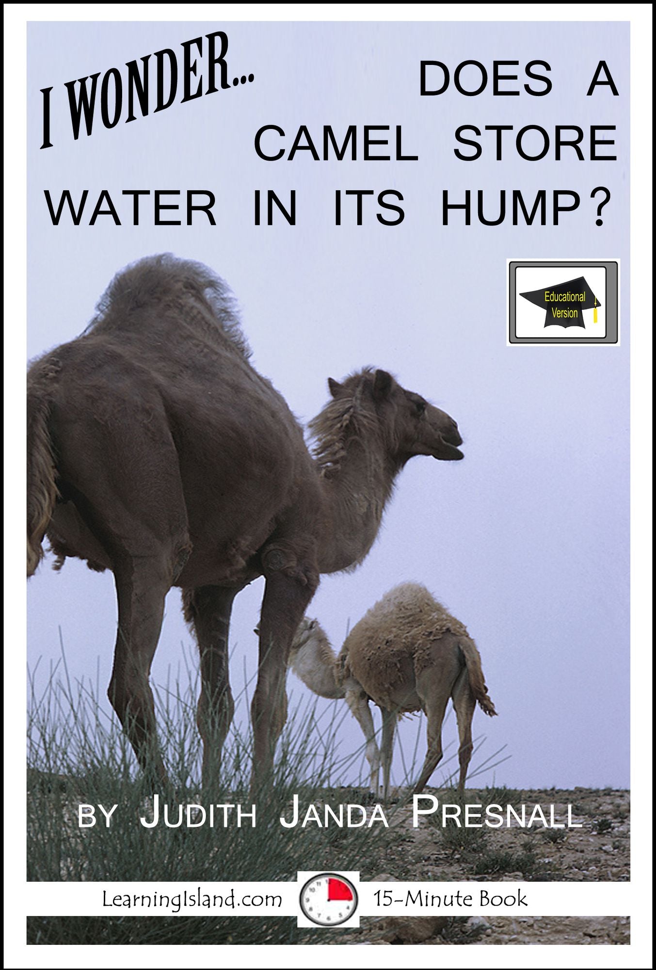 I Wonder... Does A Camel Store Water In Its Hump? A 15-Minute Book, Educational Version