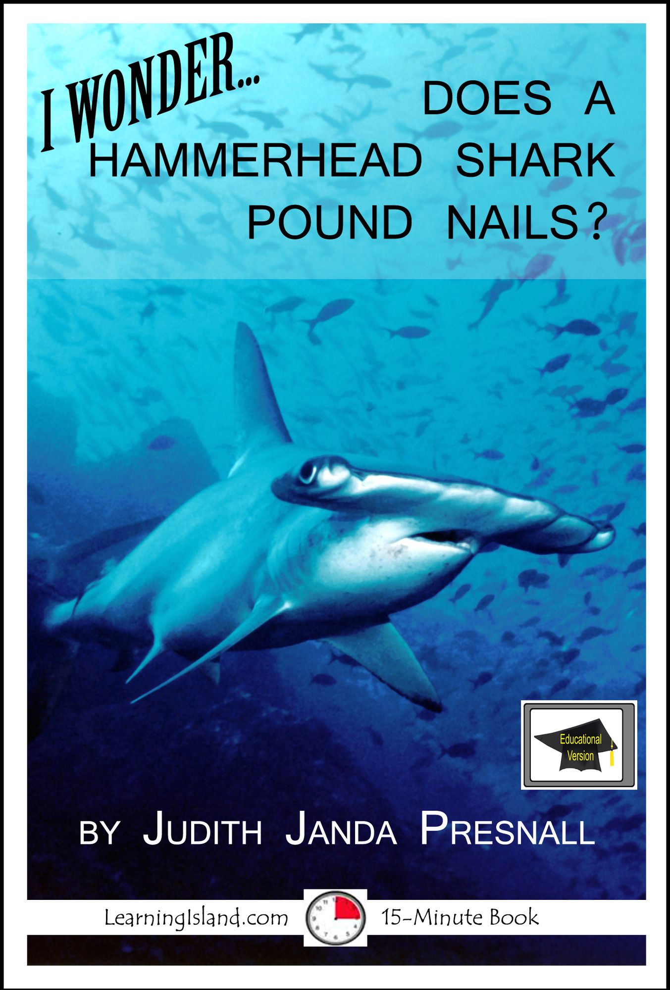 I Wonder...Does a Hammerhead Shark Pound Nails? A 15-Minute Book, Educational Version