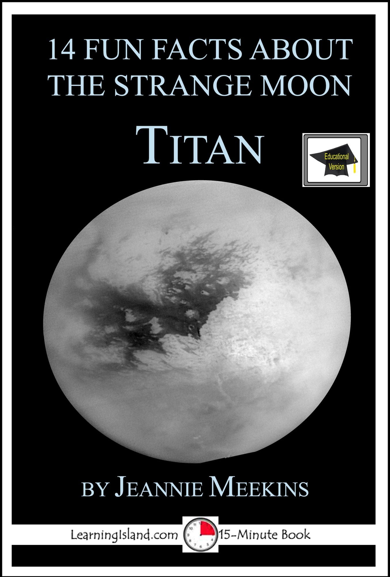 14 Fun Facts About the Strange Moon Titan: A 15-Minute Book, Educational Version