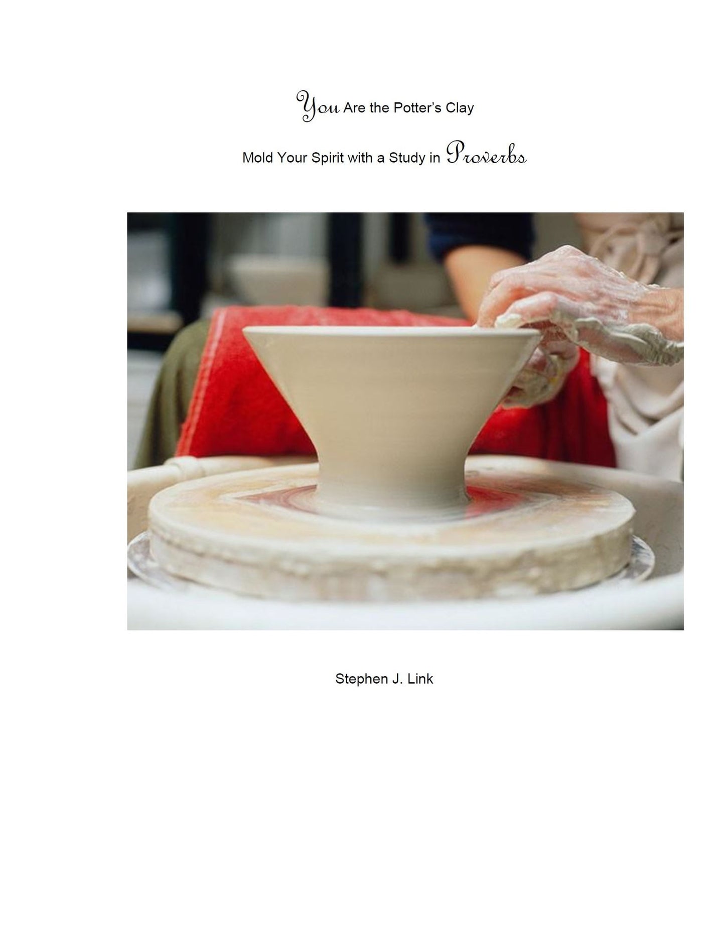 You Are the Potter's Clay: Mold Your Spirit with a Study in Proverbs
