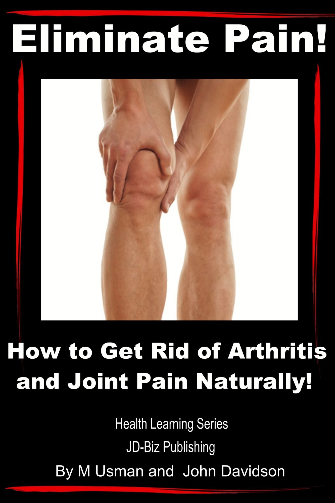 Eliminate Pain! How to Get Rid of Arthritis and Joint Pain Naturally!