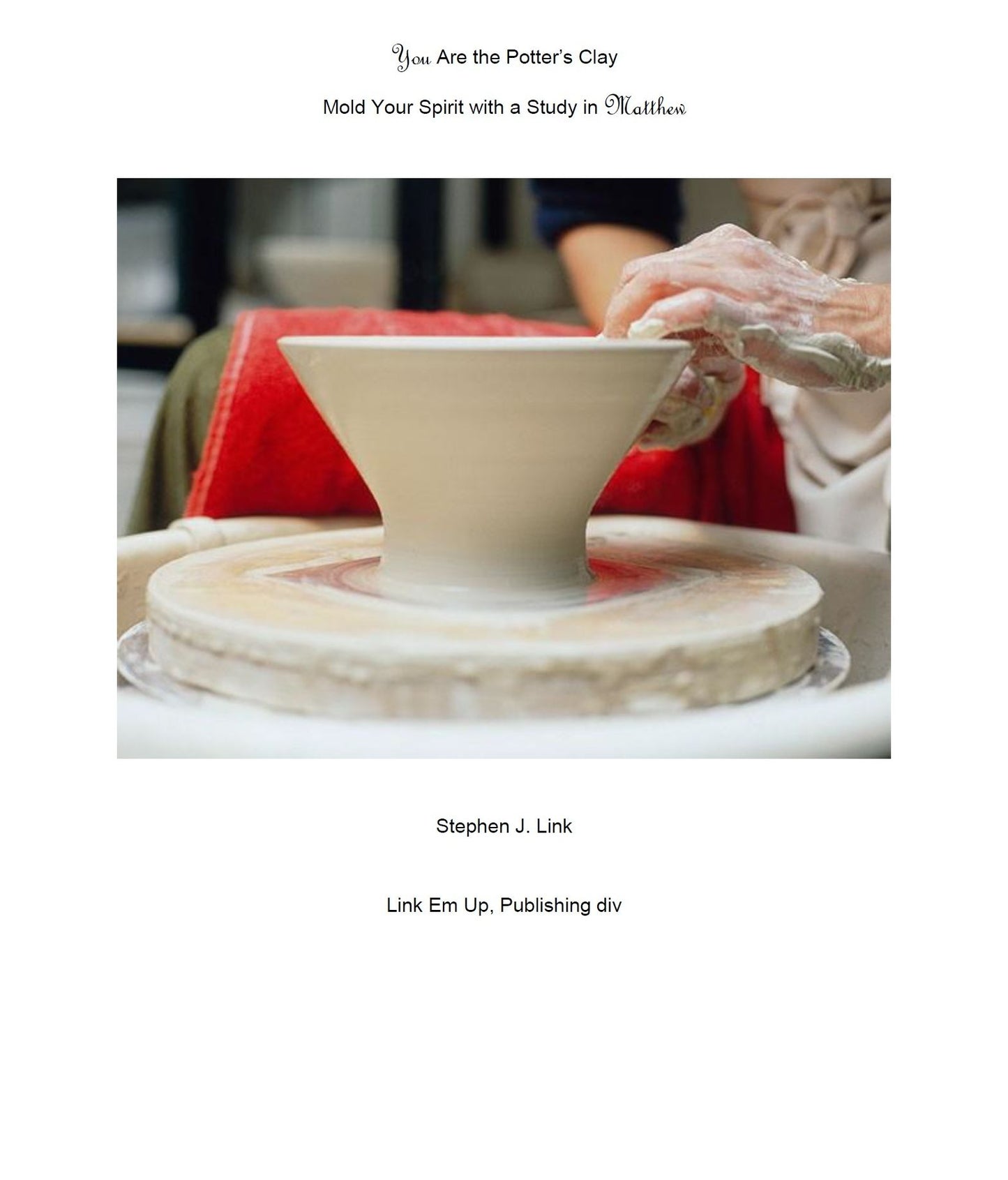 You Are the Potter's Clay: Mold Your Spirit with a Study in Matthew