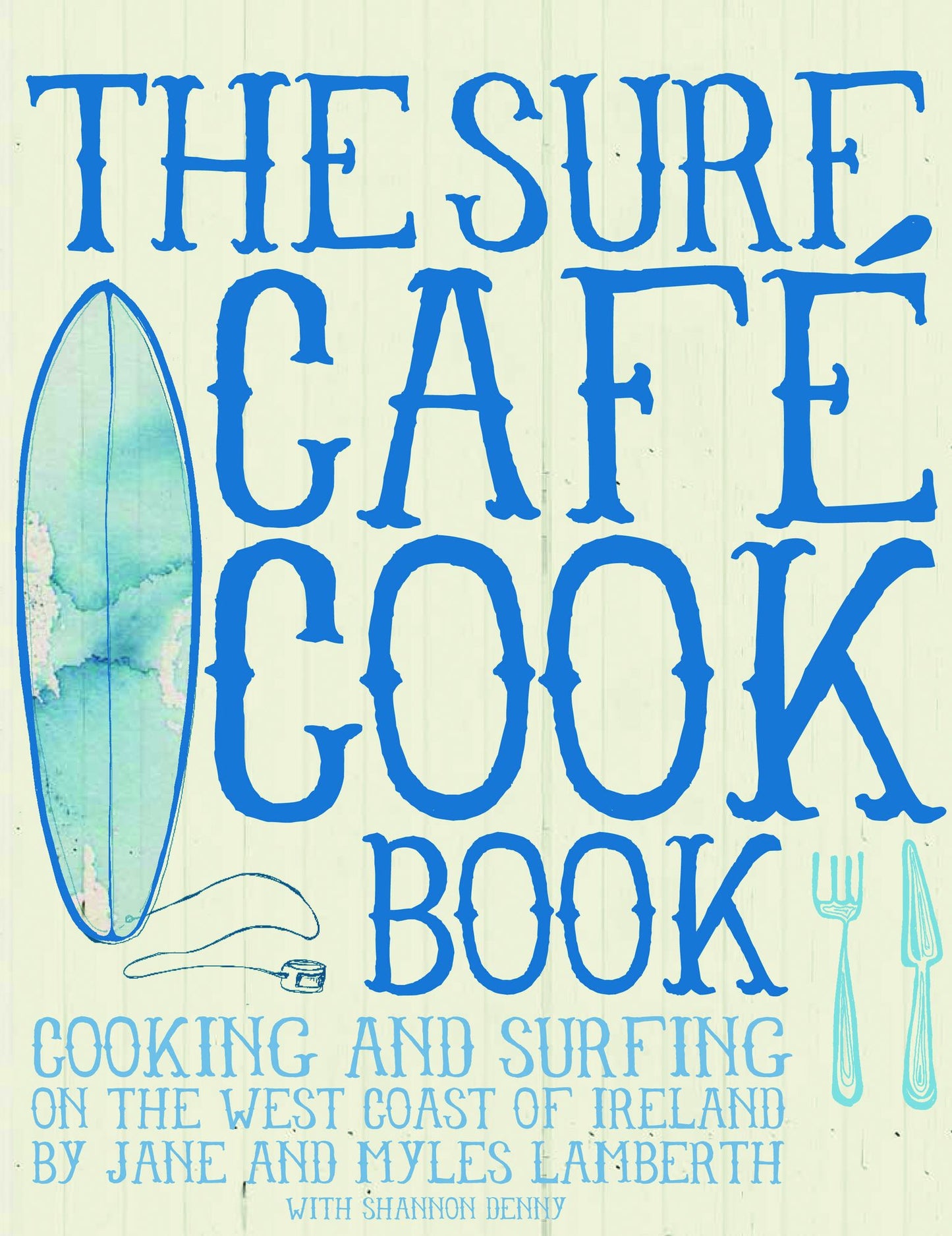 The Surf Cafe Cookbook : Cooking and surfing on the west coast of Ireland