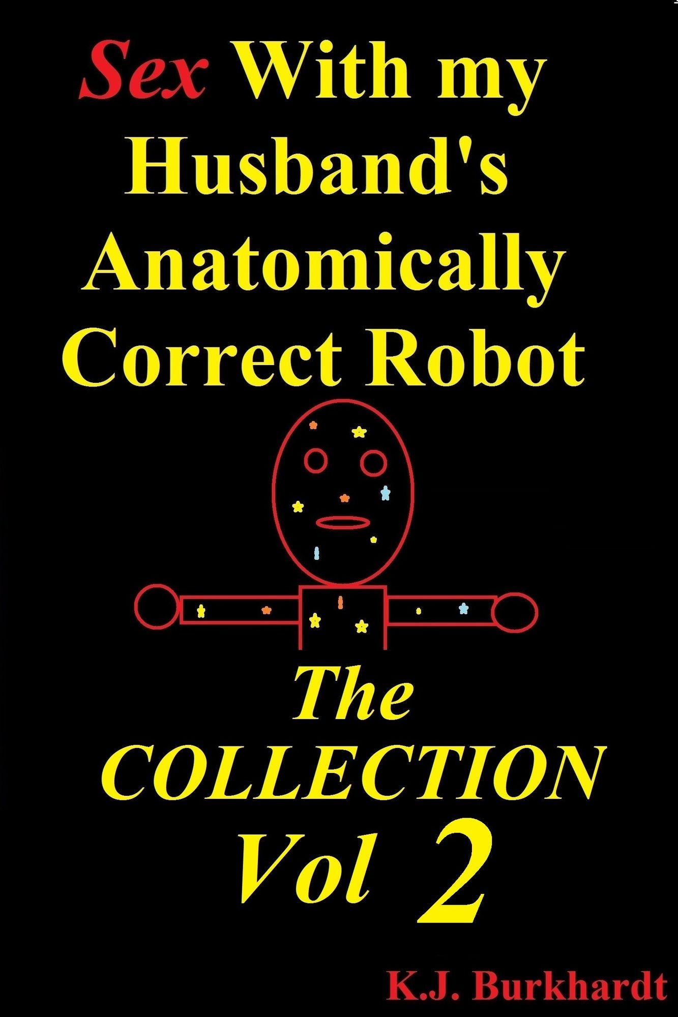 Sex with my Husband's Anatomically Correct Robot: The Collection Vol 2