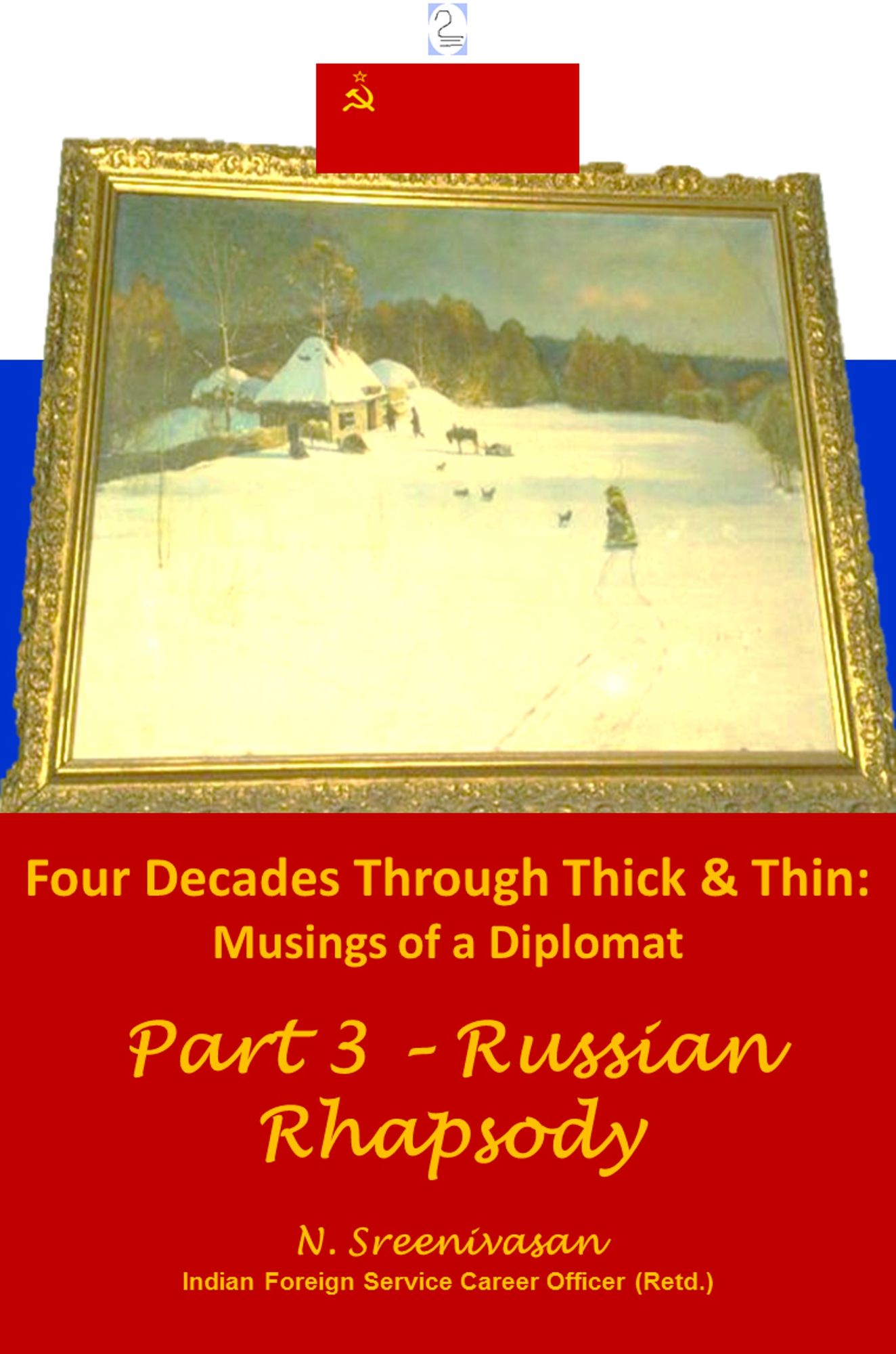 Four Decades through Thick & Thin: Musings of a Diplomat Part 3 - Russian Rhapsody
