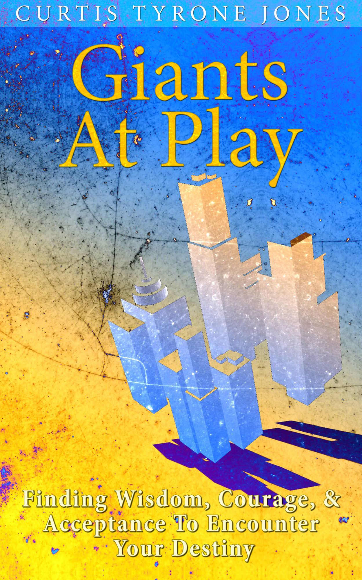 Giants At Play: Finding Wisdom, Courage, And Acceptance To Encounter Your Destiny
