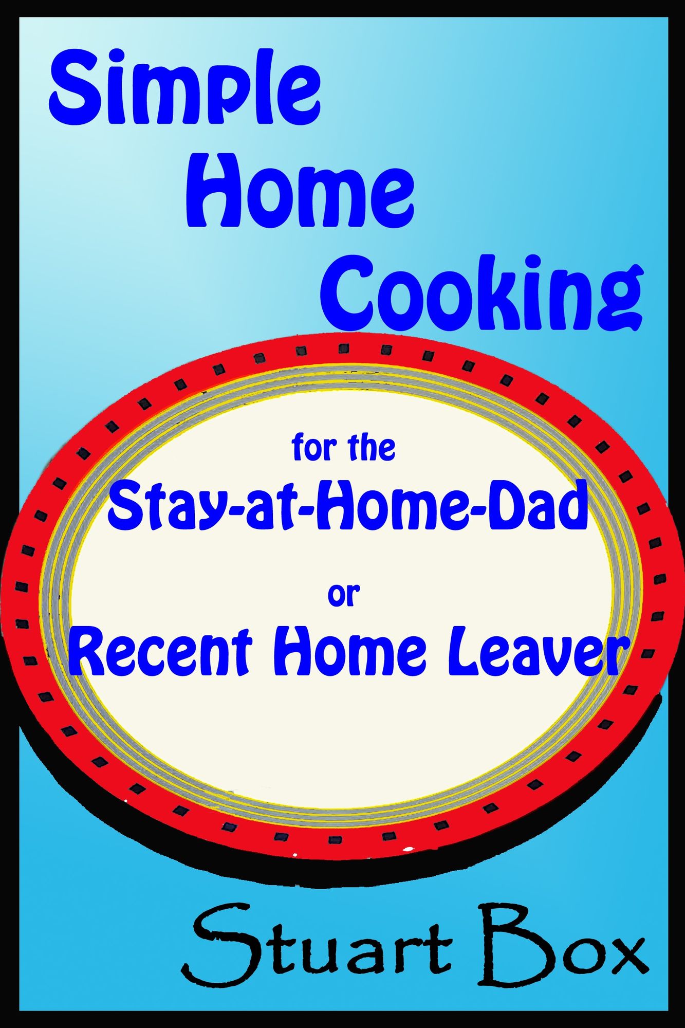 Simple Home Cooking for the Stay-at-Home Dad or Recent Home Leaver