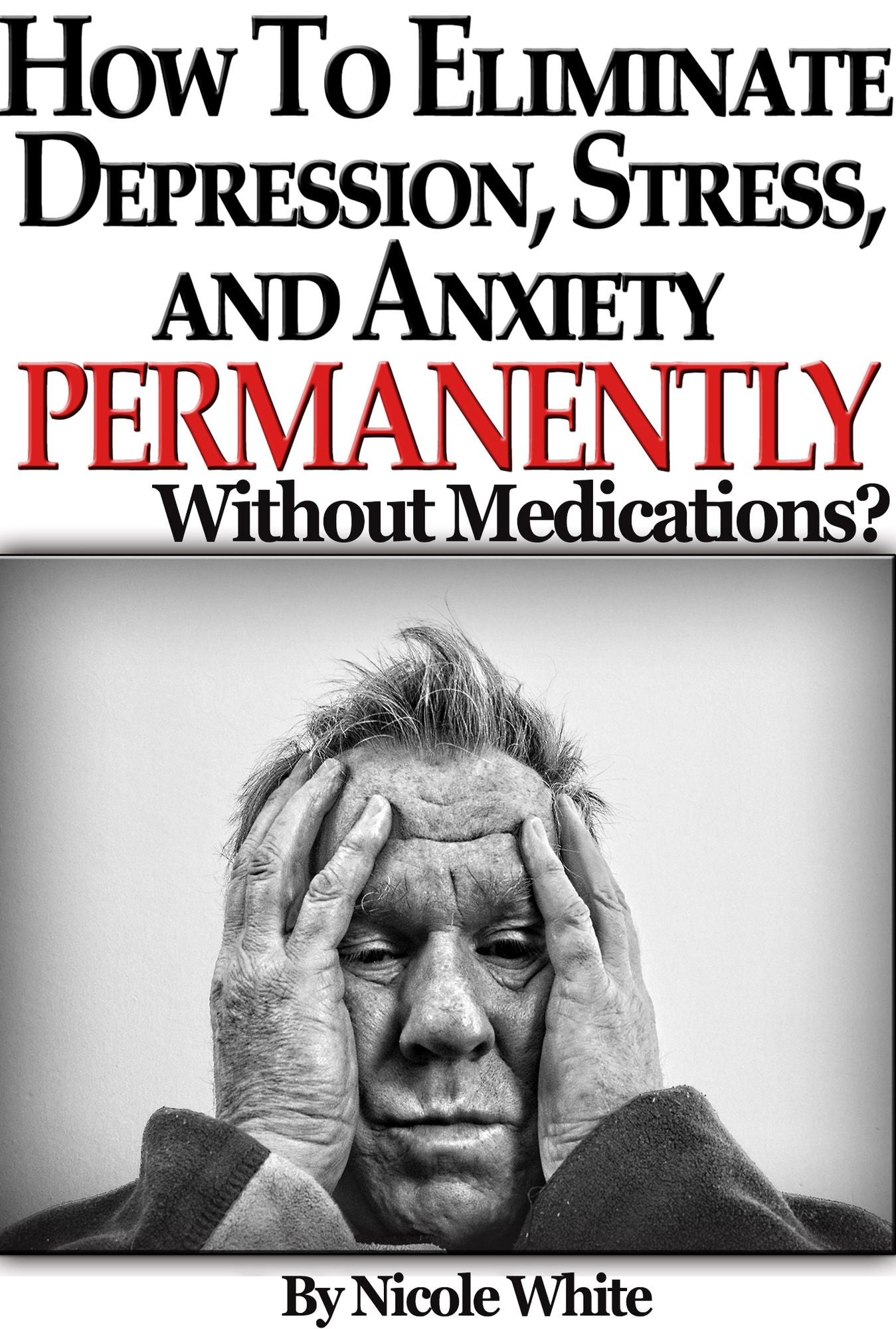 How To Eliminate Depression, Stress And Anxiety, Permanently Without Medications?