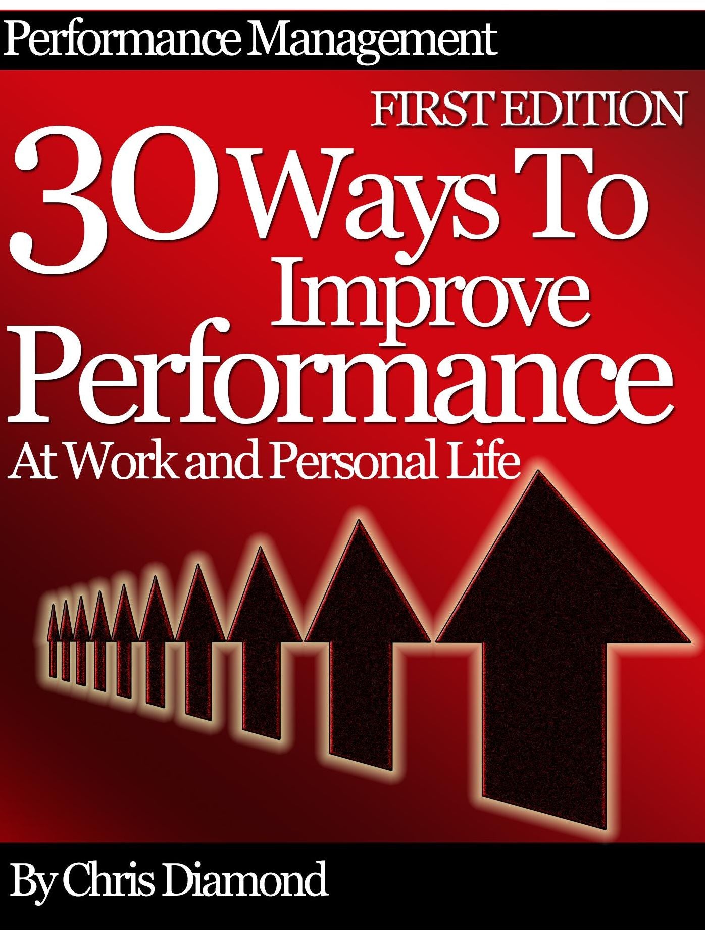Performance Management: 30 Ways To Improve Performance At Work And Personal Life - First Edition!
