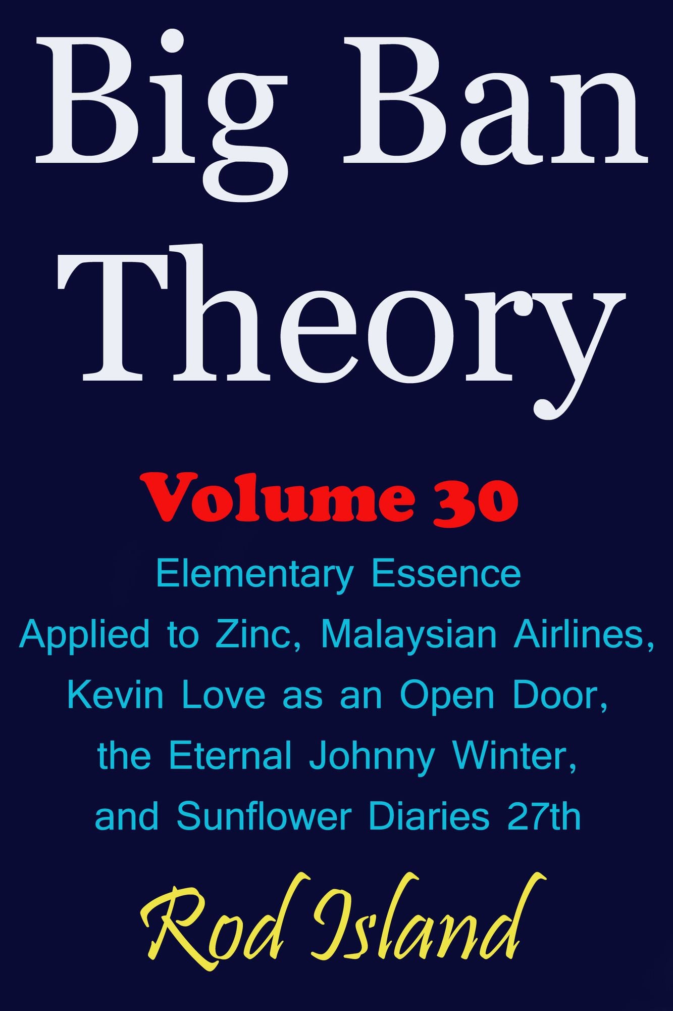 Big Ban Theory: Elementary Essence Applied to Zinc, Malaysian Airlines, Kevin Love as an Open Door, the Eternal Johnny Winter, and Sunflower Diaries 27th, Volume 30