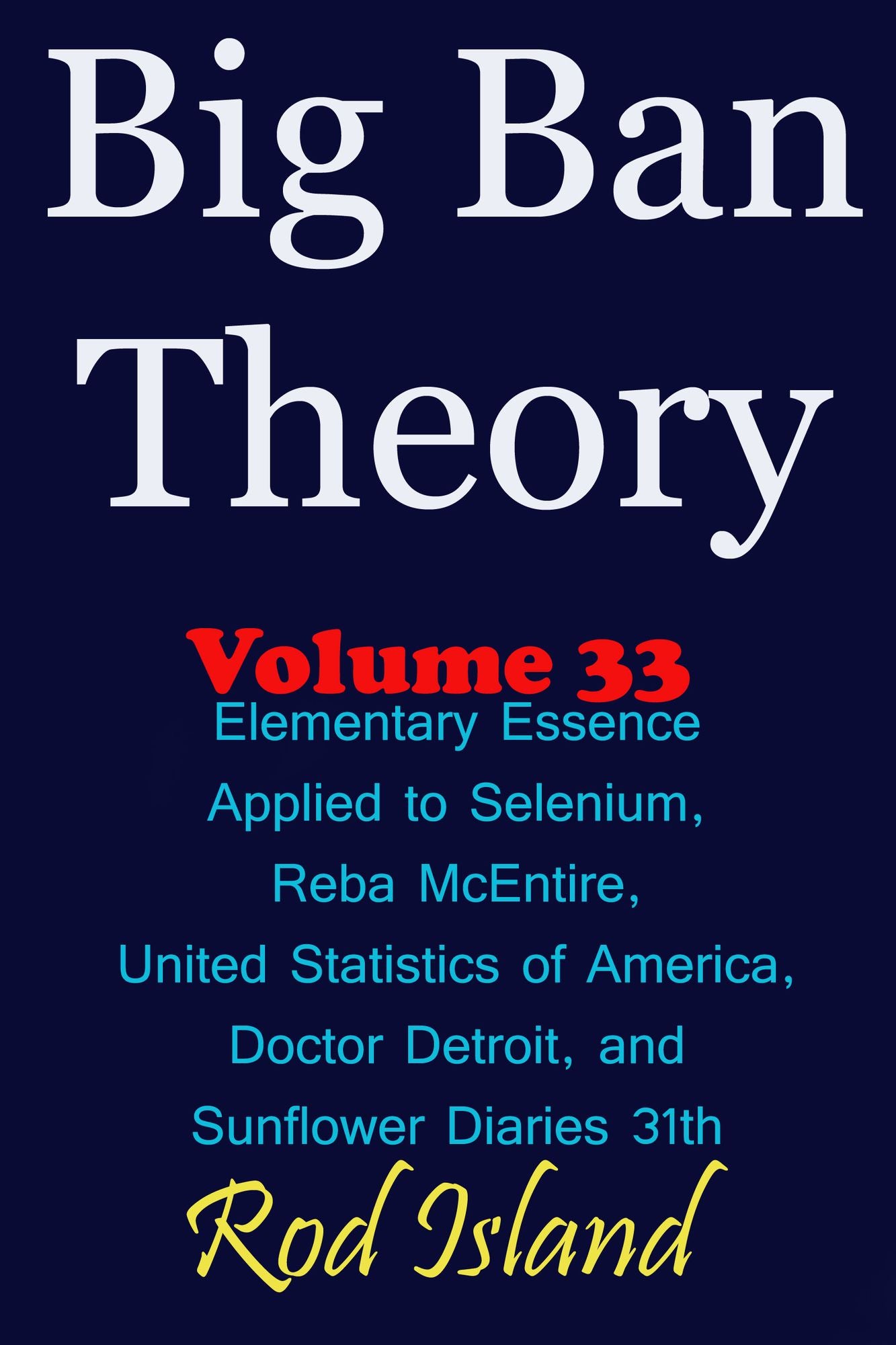 Big Ban Theory: Elementary Essence Applied to Selenium, Reba McEntire, United Statistics of America, Doctor Detroit, and Sunflower Diaries 31th, Volume 34