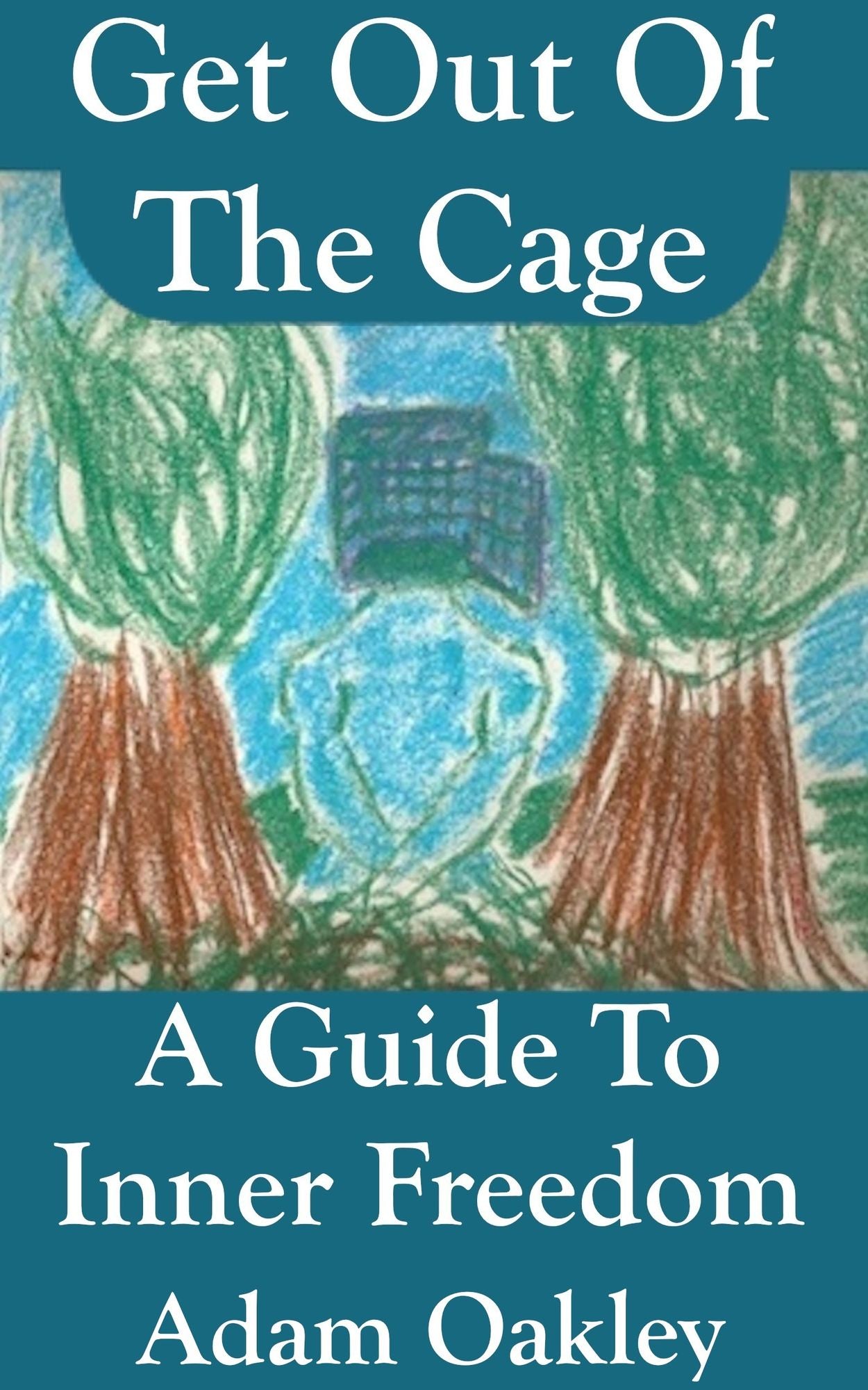 Get Out Of The Cage: A Guide To Inner Freedom