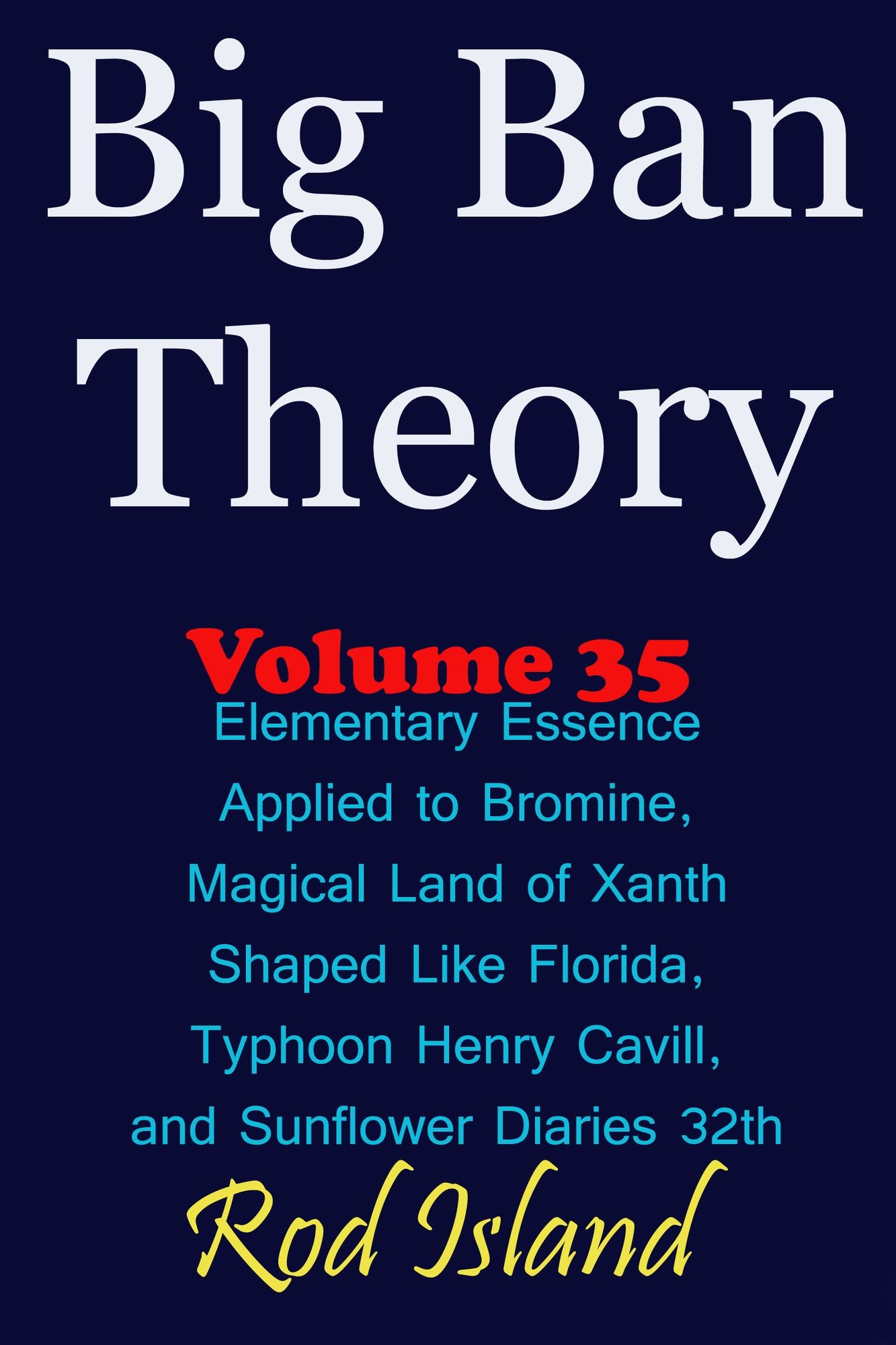 Big Ban Theory: Elementary Essence Applied to Bromine, Magical Land of Xanth Shaped Like Florida, Typhoon Henry Cavill, and Sunflower Diaries 32th, Volume 35
