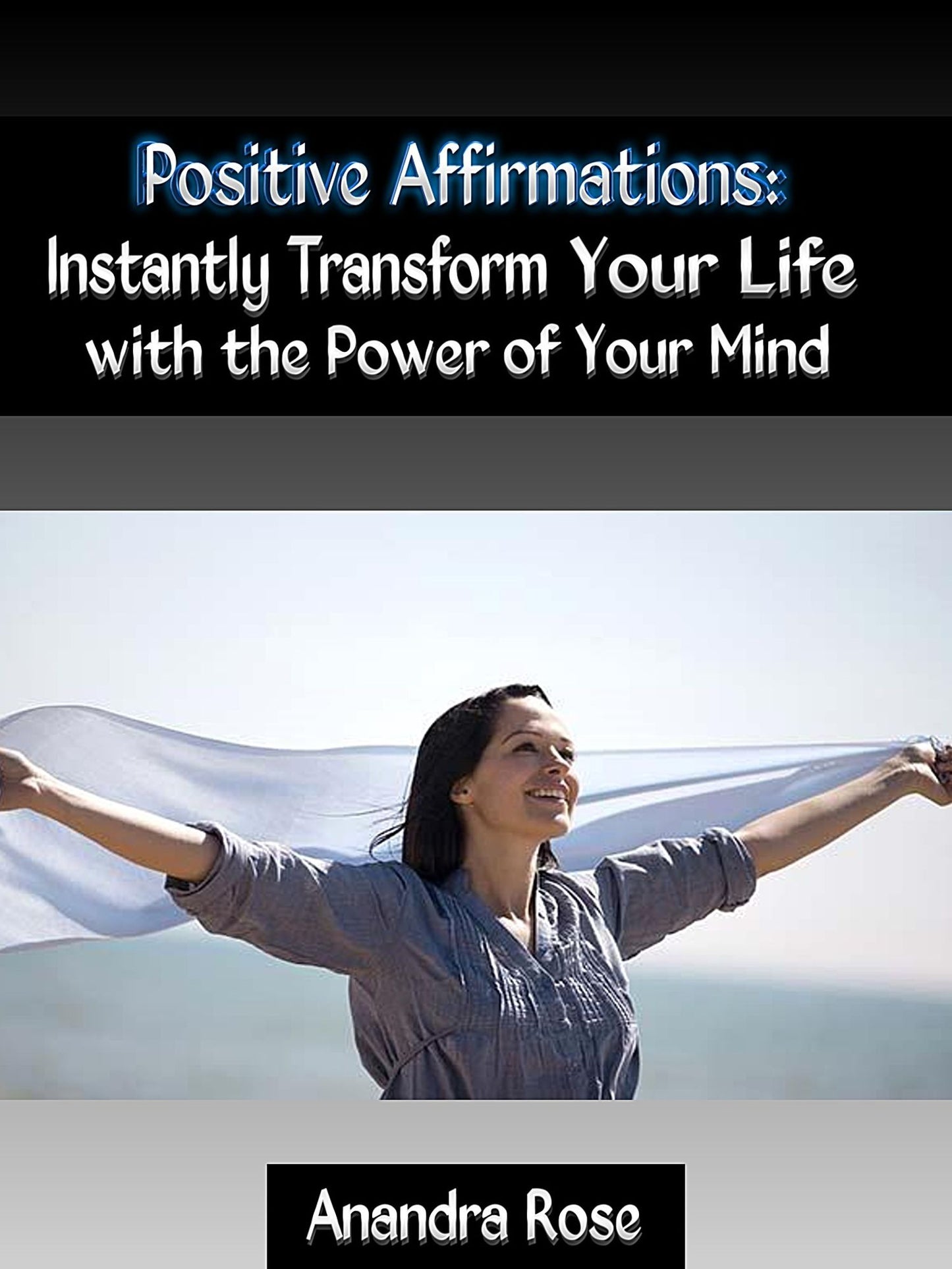Positive Affirmations: Instantly Transform Your Life with the Power of Your Mind