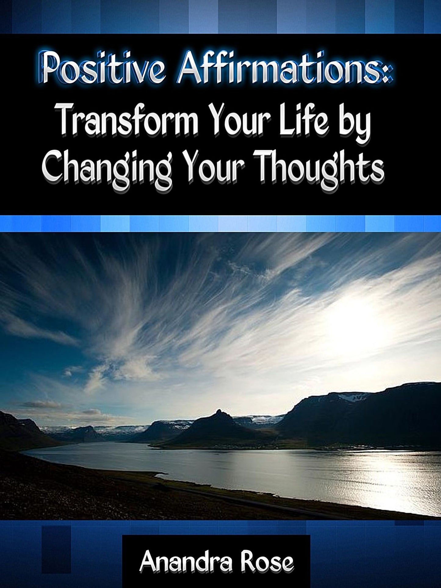 Positive Affirmations: Transform Your Life by Changing Your Thoughts