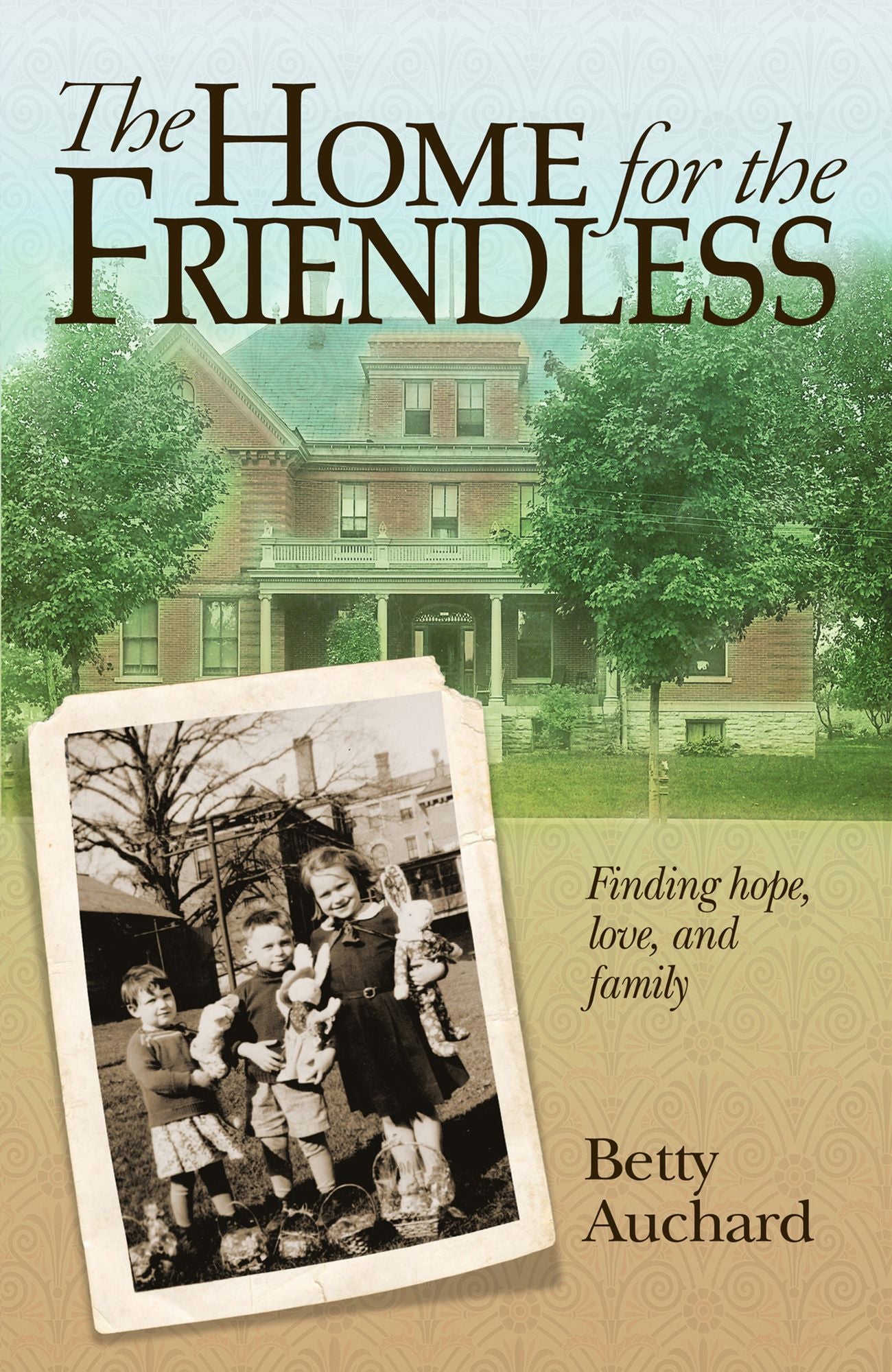 Home for the Friendless: Finding Hope, Love, and Family