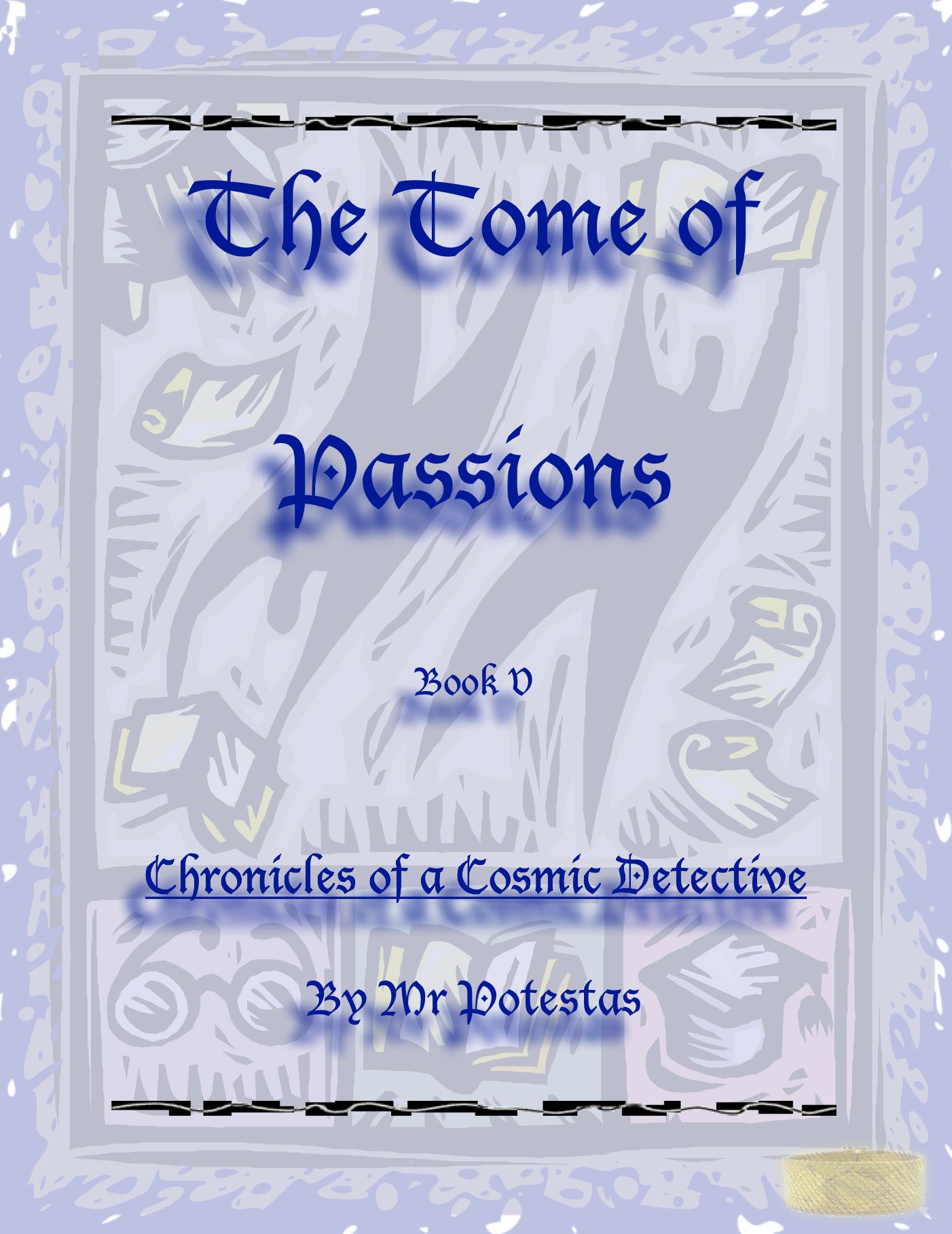 The Tome of Passions: Book V -- Chronicles of a Cosmic Detective