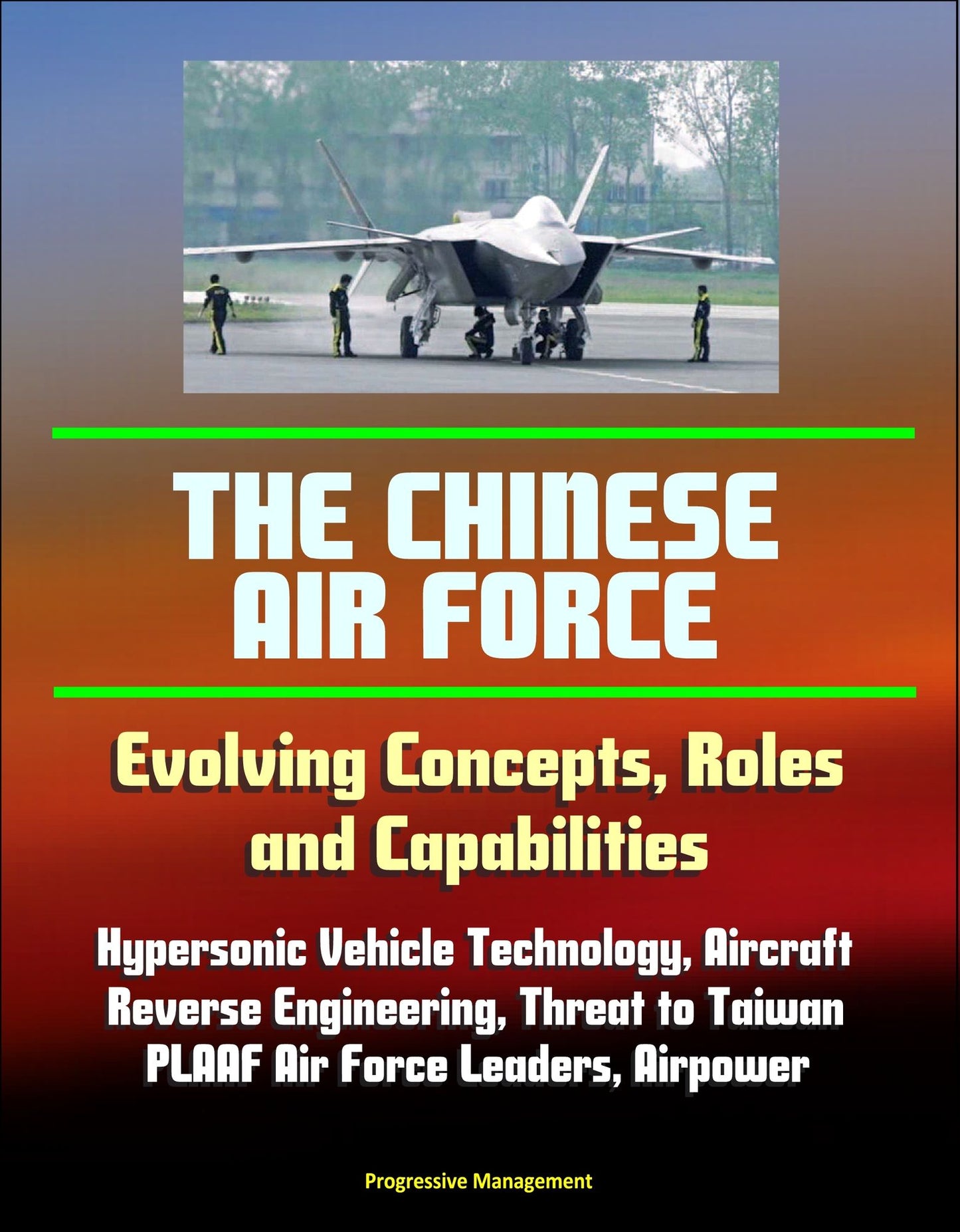 The Chinese Air Force: Evolving Concepts, Roles, and Capabilities - Hypersonic Vehicle Technology, Aircraft, Reverse Engineering, Threat to Taiwan, PLAAF Air Force Leaders, Airpower