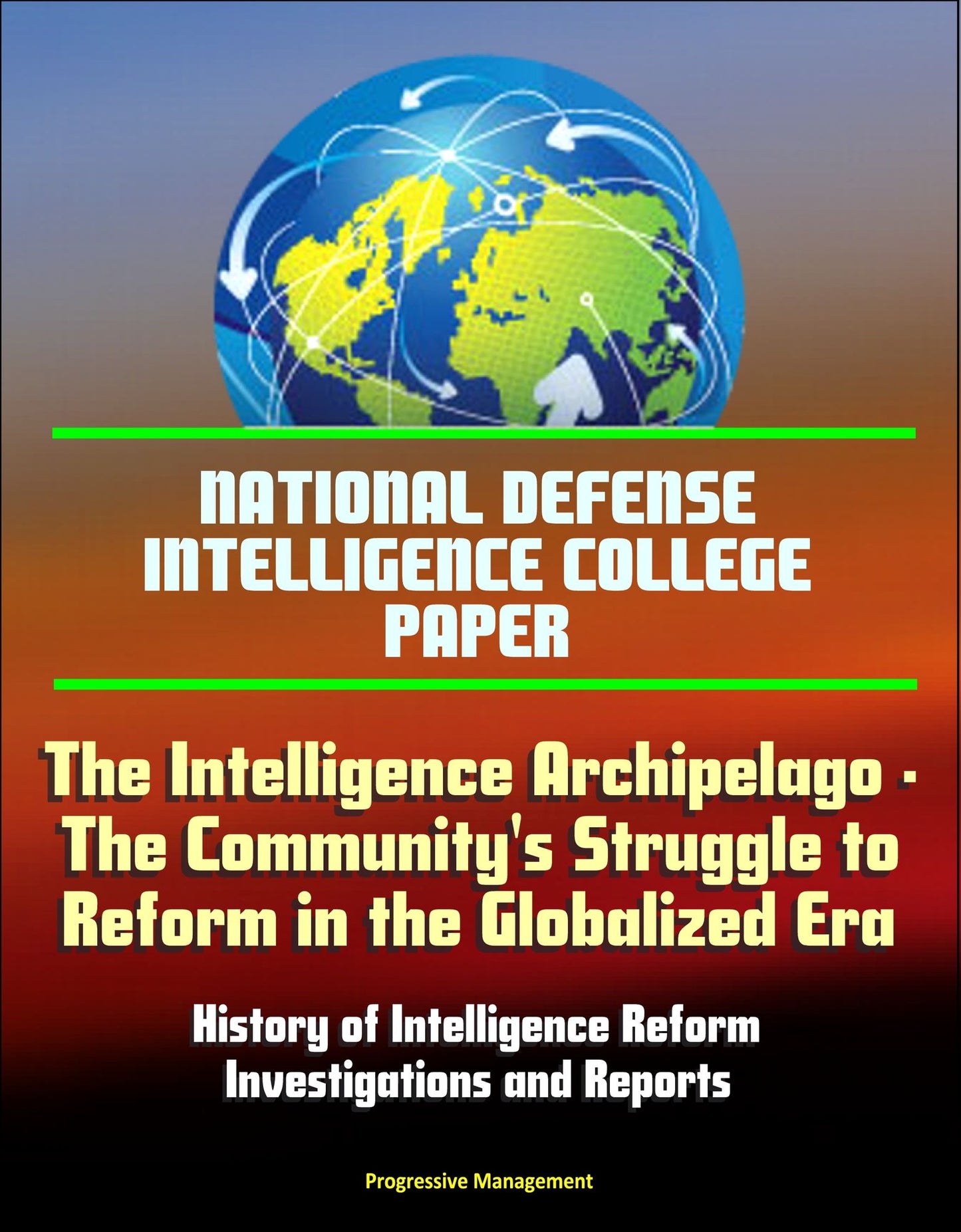 National Defense Intelligence College Paper: The Intelligence Archipelago - The Community's Struggle to Reform in the Globalized Era, History of Intelligence Reform, Investigations and Reports