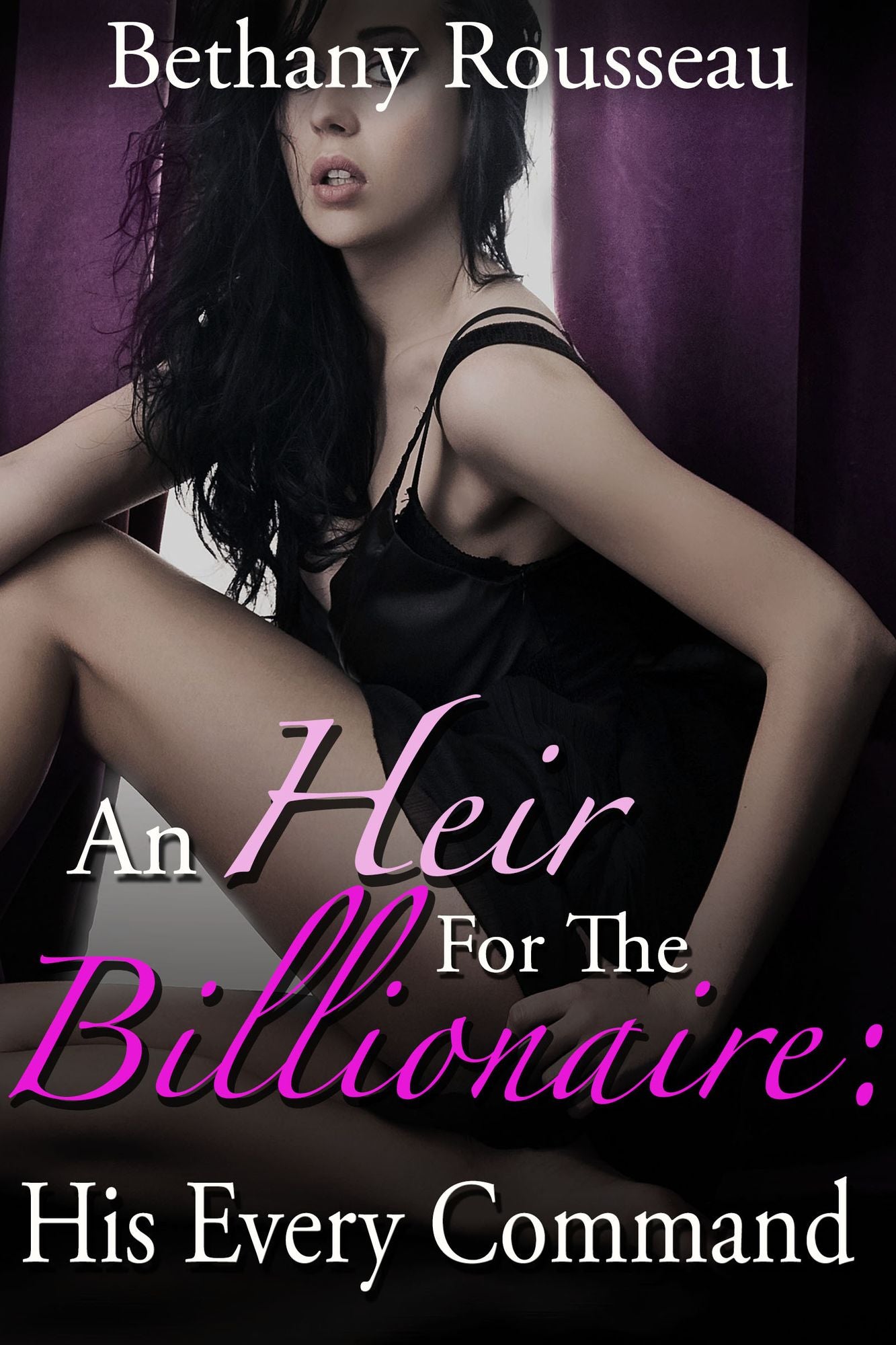 An Heir For The Billionaire: His Every Command (Part One) (A BDSM And Domination Erotic Romance Novelette)