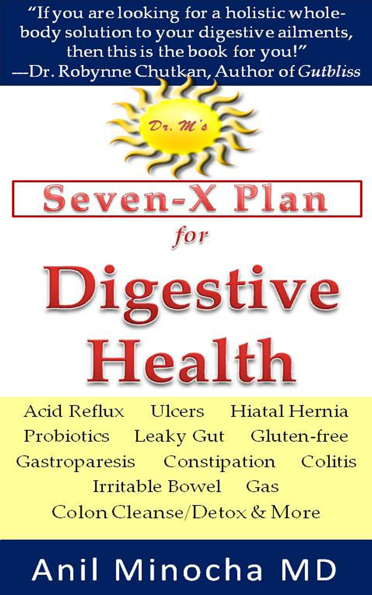 Dr. M's Seven-X Plan for Digestive Health: Acid Reflux, Ulcers, Hiatal Hernia, Probiotics, Leaky Gut, Gluten-free, Gastroparesis, Constipation, Colitis, Irritable Bowel, Gas, Colon Cleanse/Detox & More