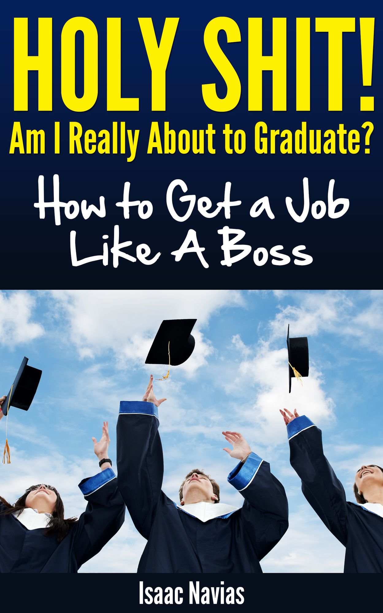 Holy Shit! Am I Really About to Graduate? How to Get a Job Like A Boss
