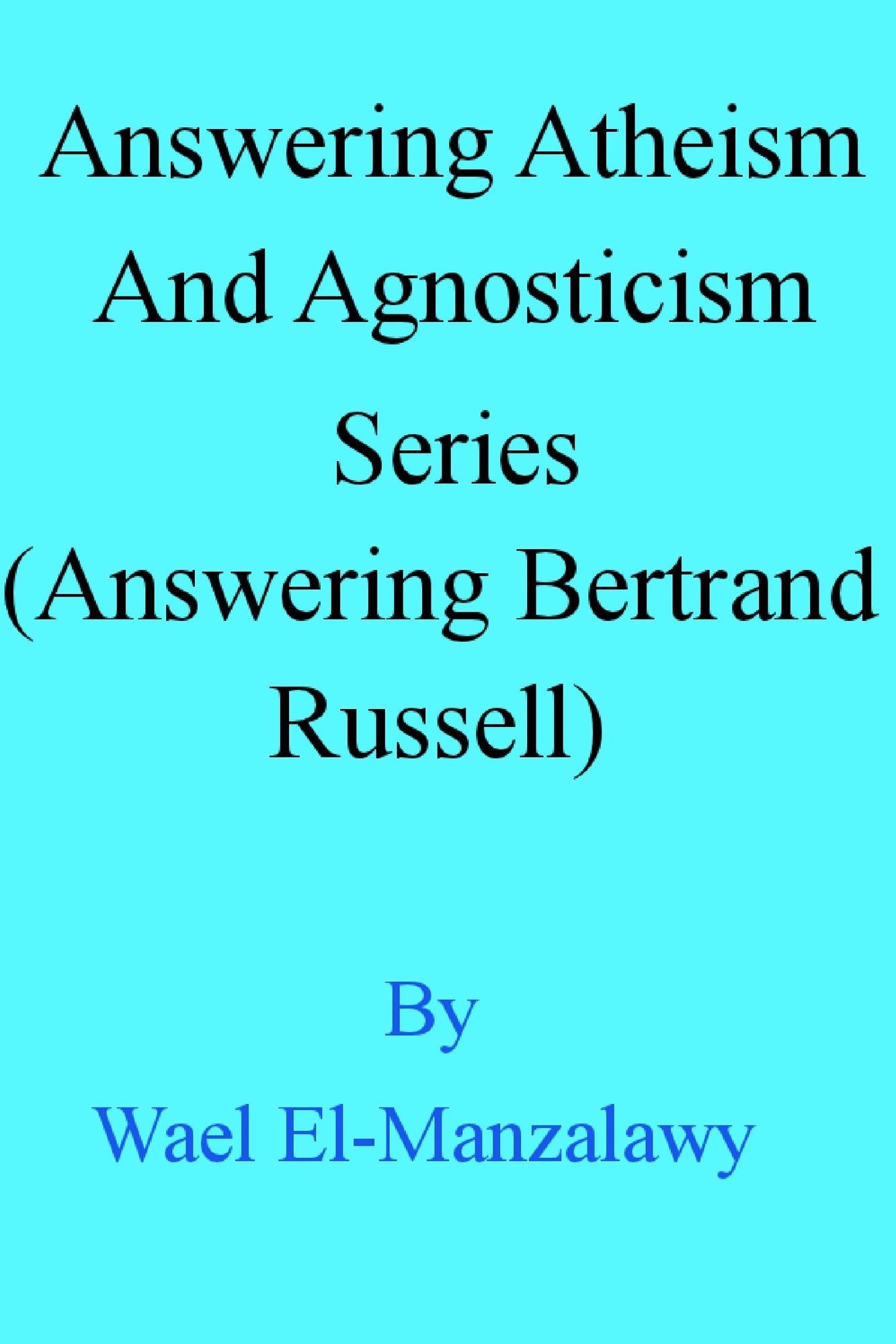 Answering Atheism And Agnosticism Series (Answering Bertrand Russell)