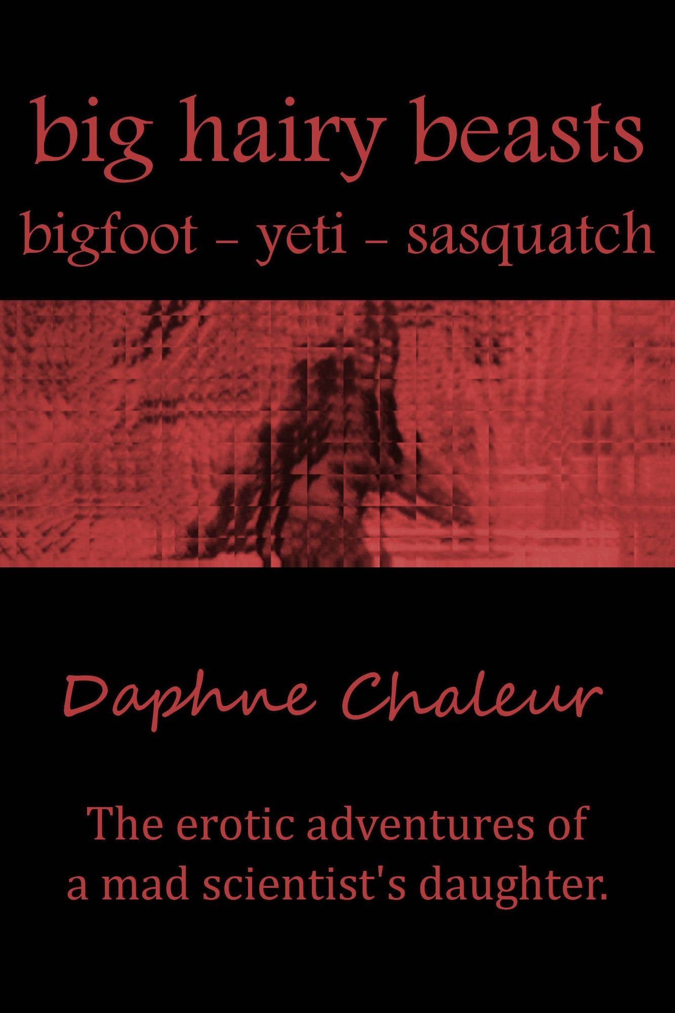 Big Hairy Beasts: Bigfoot, Yeti, Sasquatch (The Erotic Adventures of a Mad Scientist's Daughter)