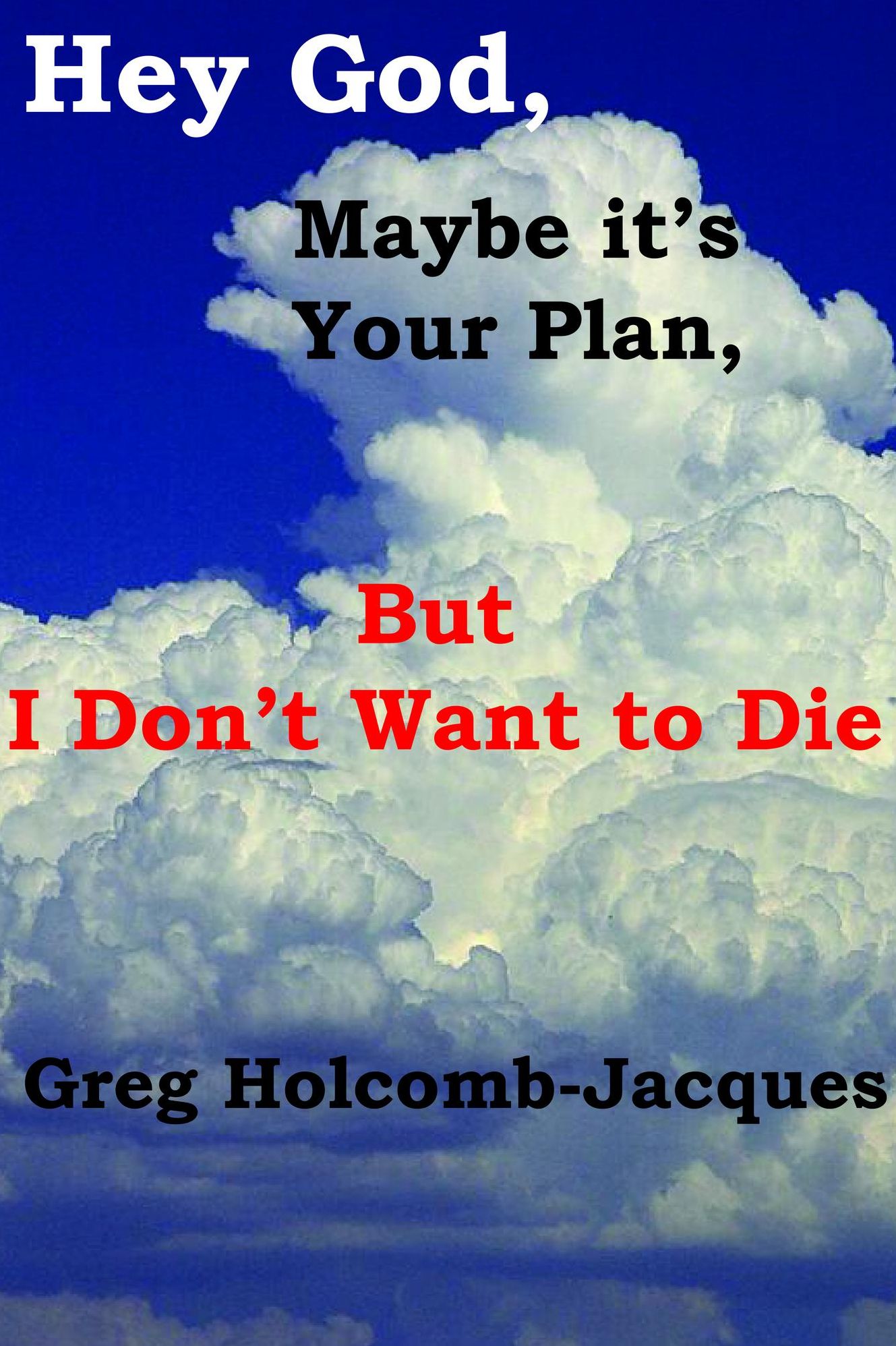 Hey God, Maybe it's Your Plan, but I Don't Want to Die