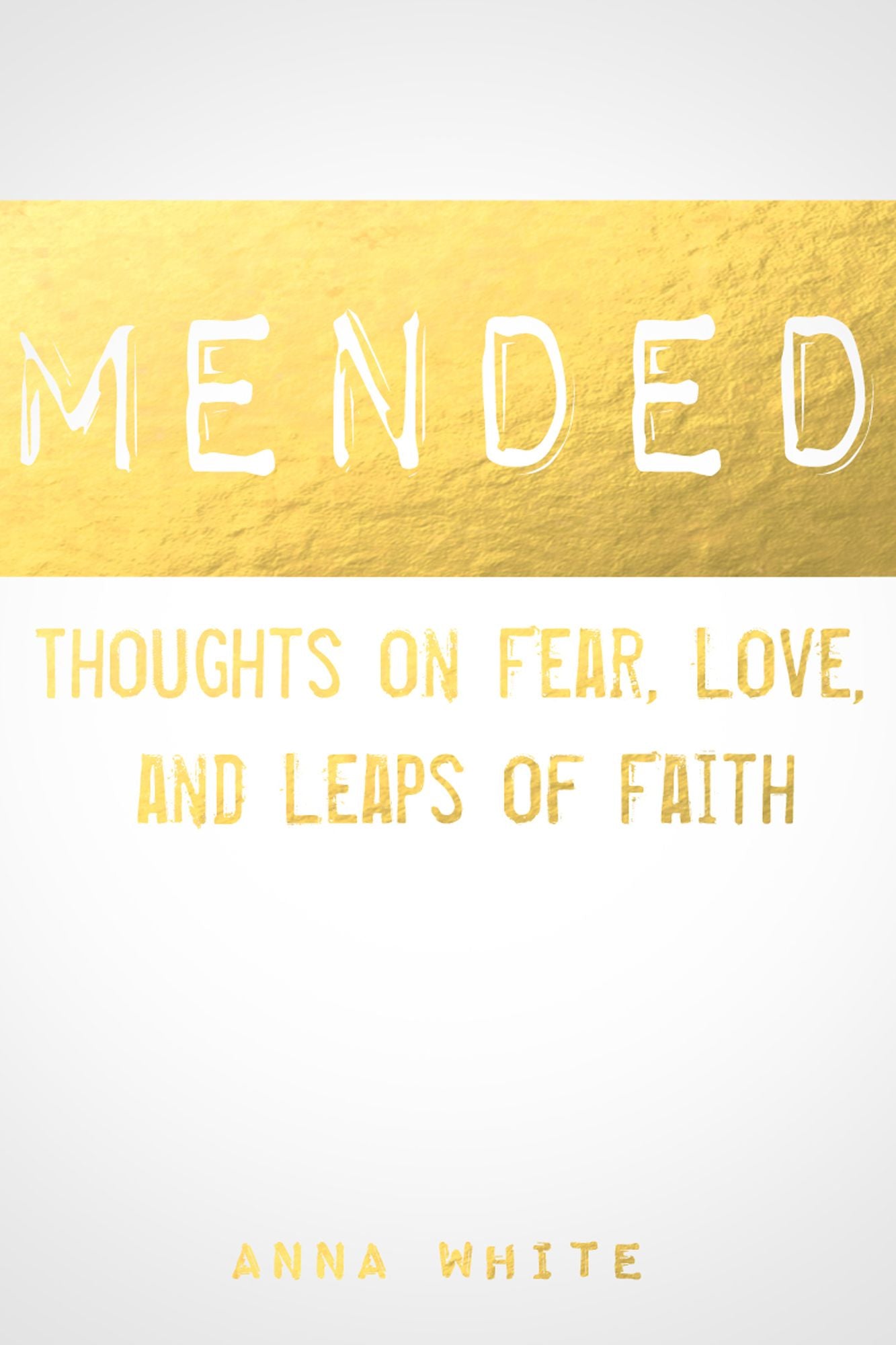 Mended: Thoughts on Fear, Love, and Leaps of Faith