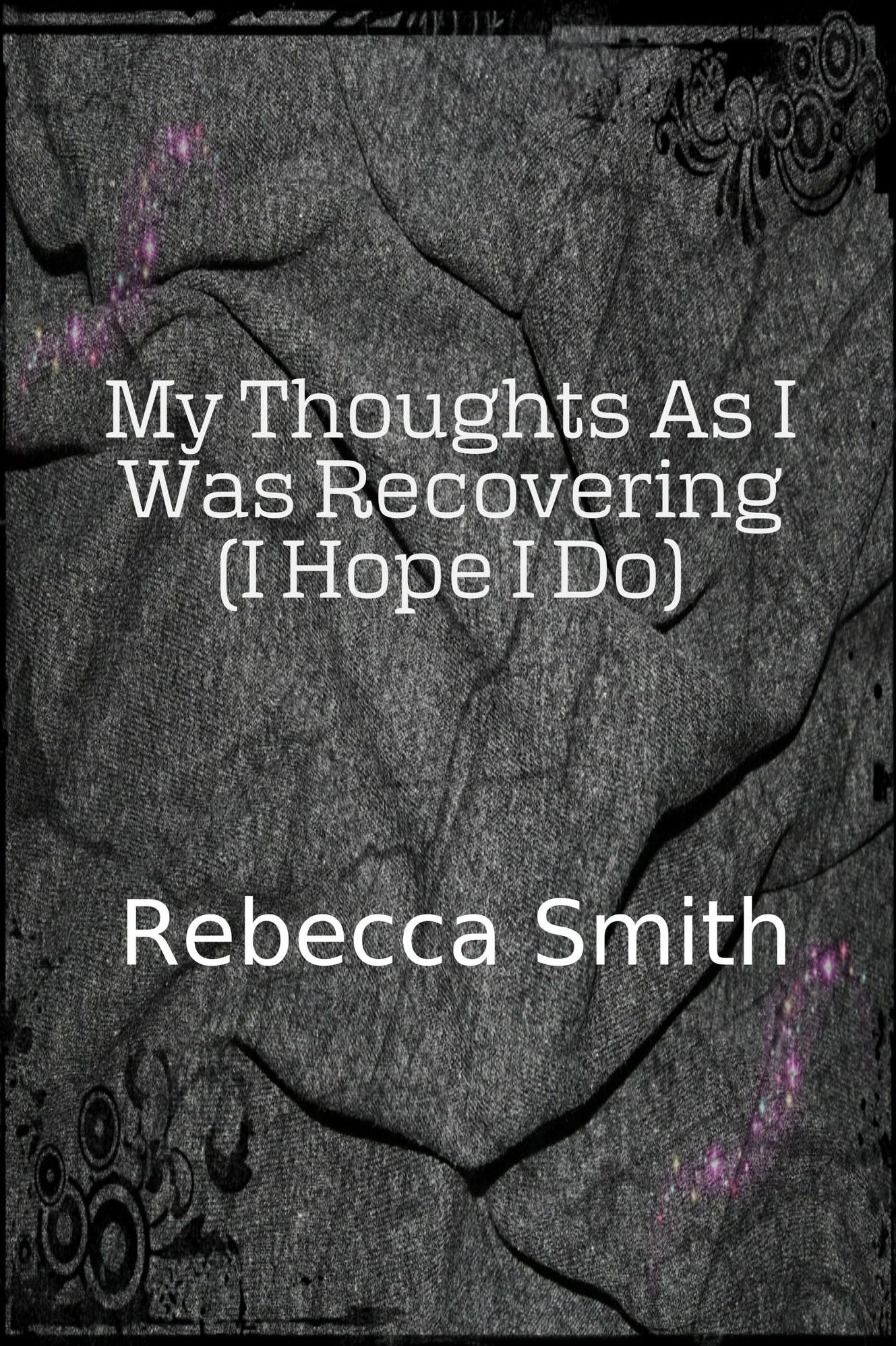 My Thoughts As I Was Recovering (I Hope I Will)