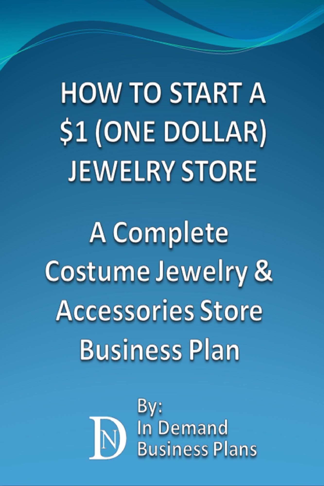How To Start A $1 (One Dollar) Jewelry Store: A Complete Costume Jewelry & Accessories Business Plan