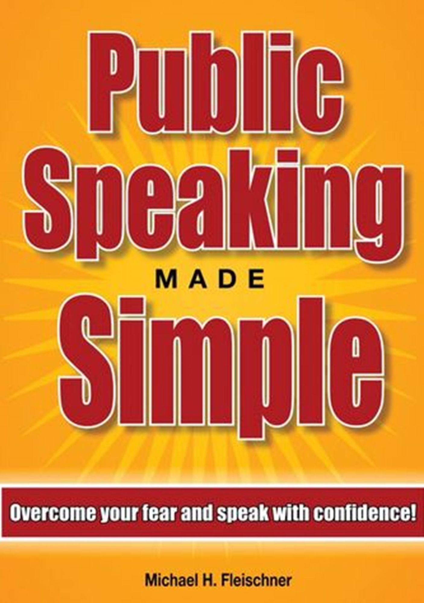 Public Speaking Made Simple: Overcome Your Fear and Speak With Confidence In Just 21 Days!