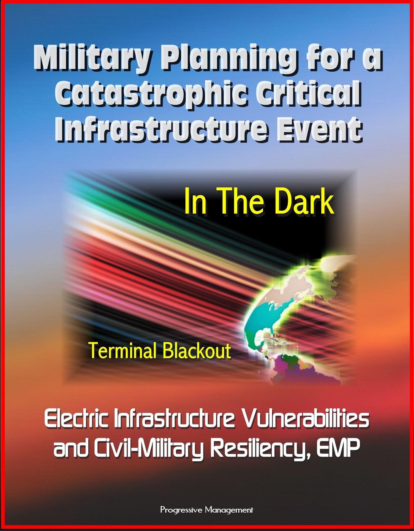 Military Planning for a Catastrophic Critical Infrastructure Event: In the Dark, Terminal Blackout: Electric Infrastructure Vulnerabilities and Civil-Military Resiliency, EMP