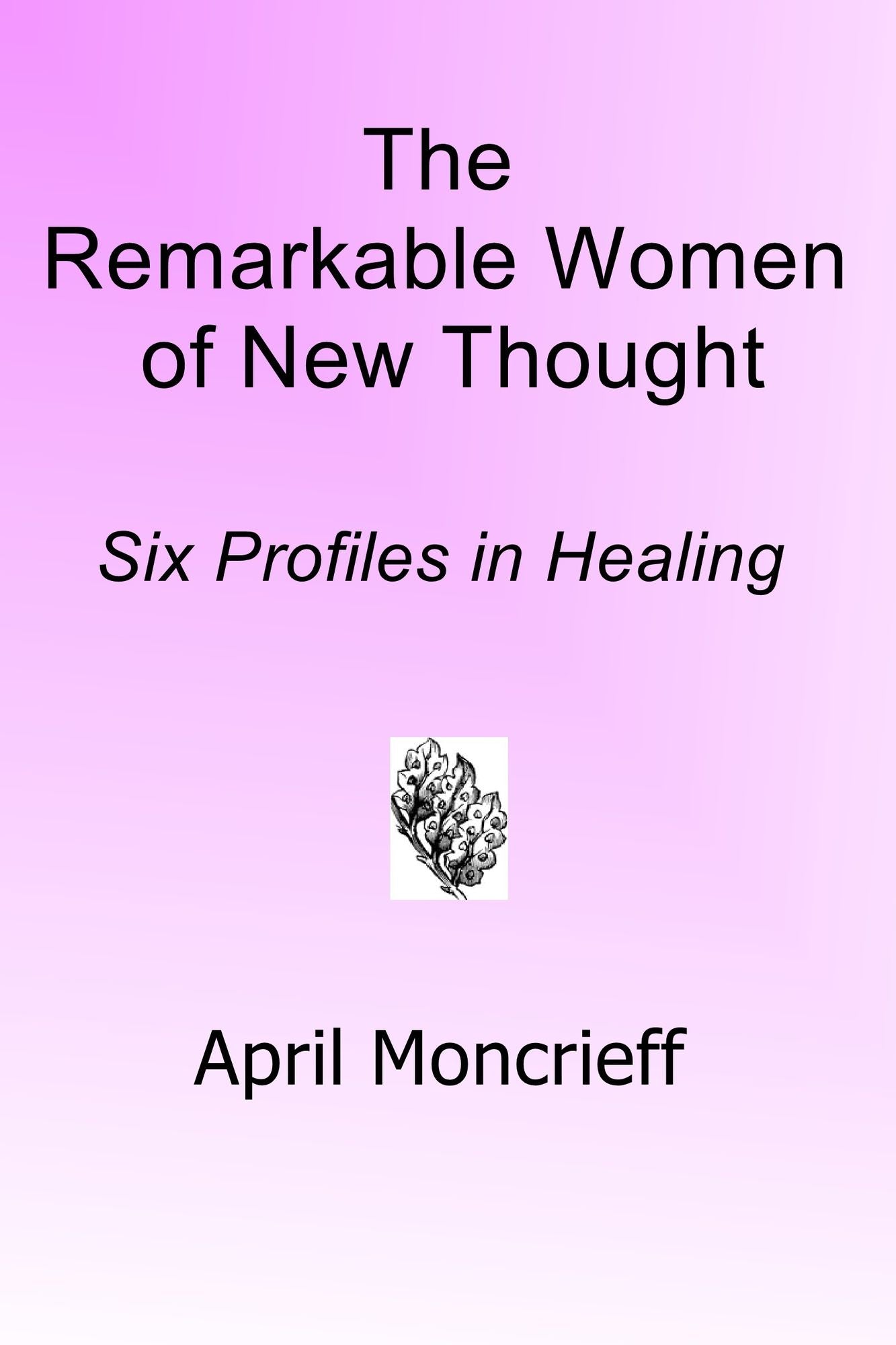 The Remarkable Women of New Thought: Six Profiles in Healing