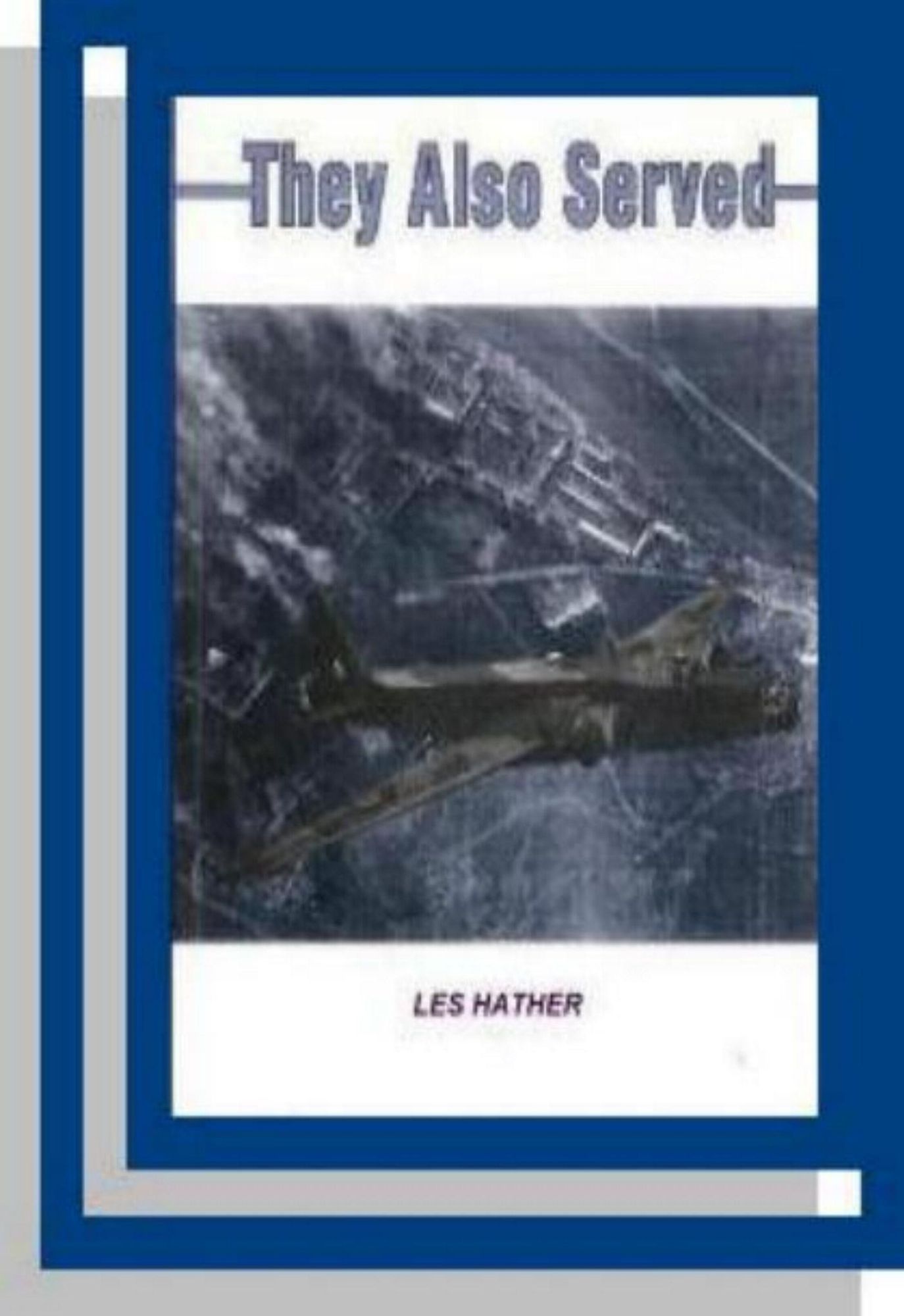 They Also Served: An Autobiography of a Wellington Bomber Pilot