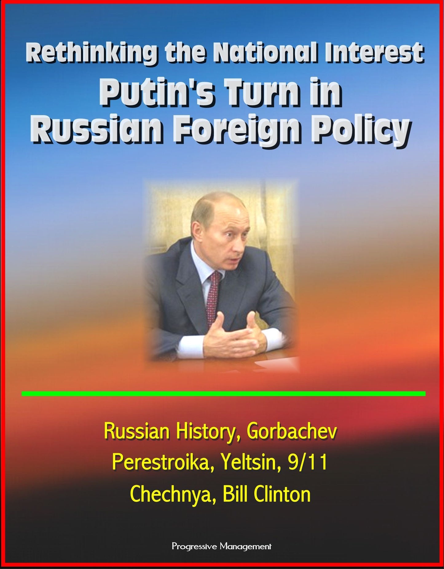 Rethinking the National Interest: Putin's Turn in Russian Foreign Policy - Russian History, Gorbachev, Perestroika, Yeltsin, 9/11, Chechnya, Bill Clinton