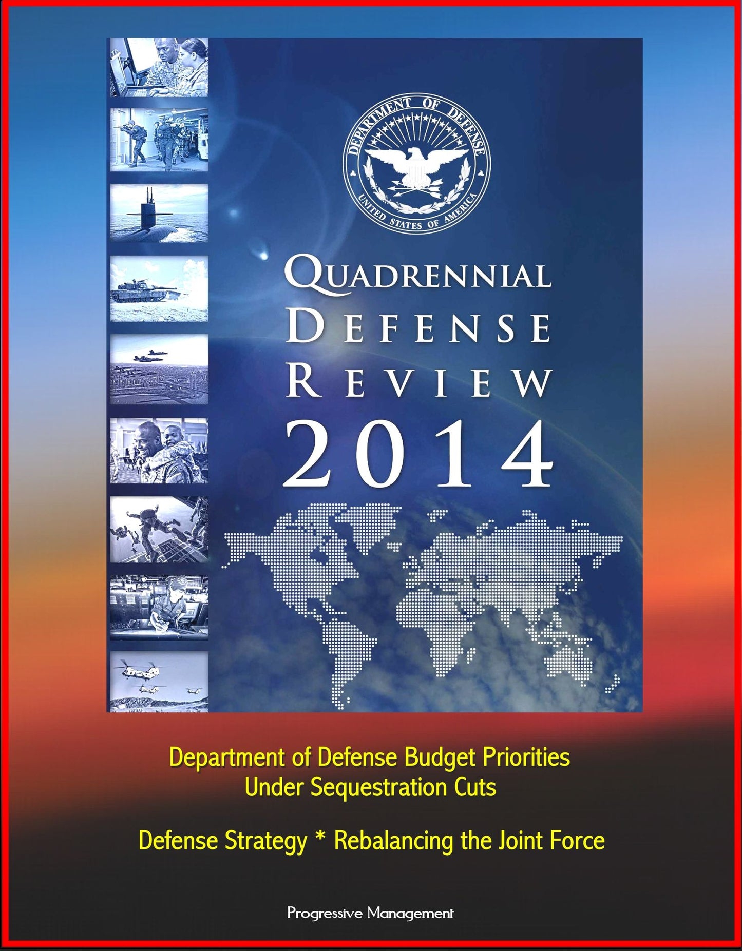 2014 Quadrennial Defense Review: Department of Defense Budget Priorities Under Sequestration Cuts, Defense Strategy, Rebalancing the Joint Force