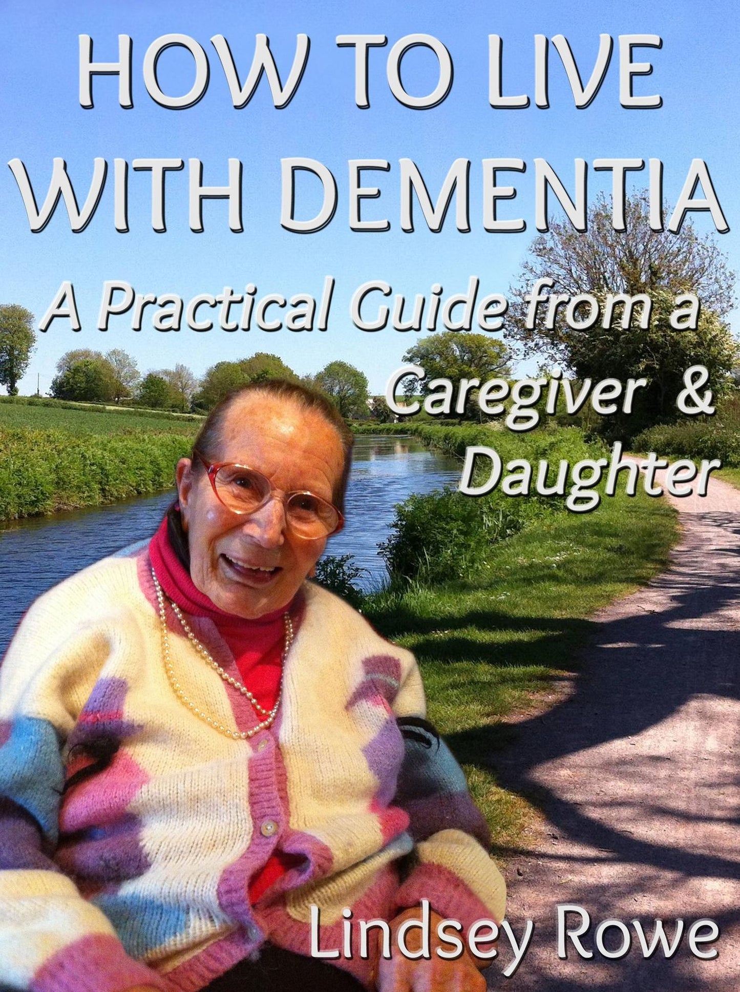 How to Live With Dementia: A Practical Guide from a Caregive and Daughter