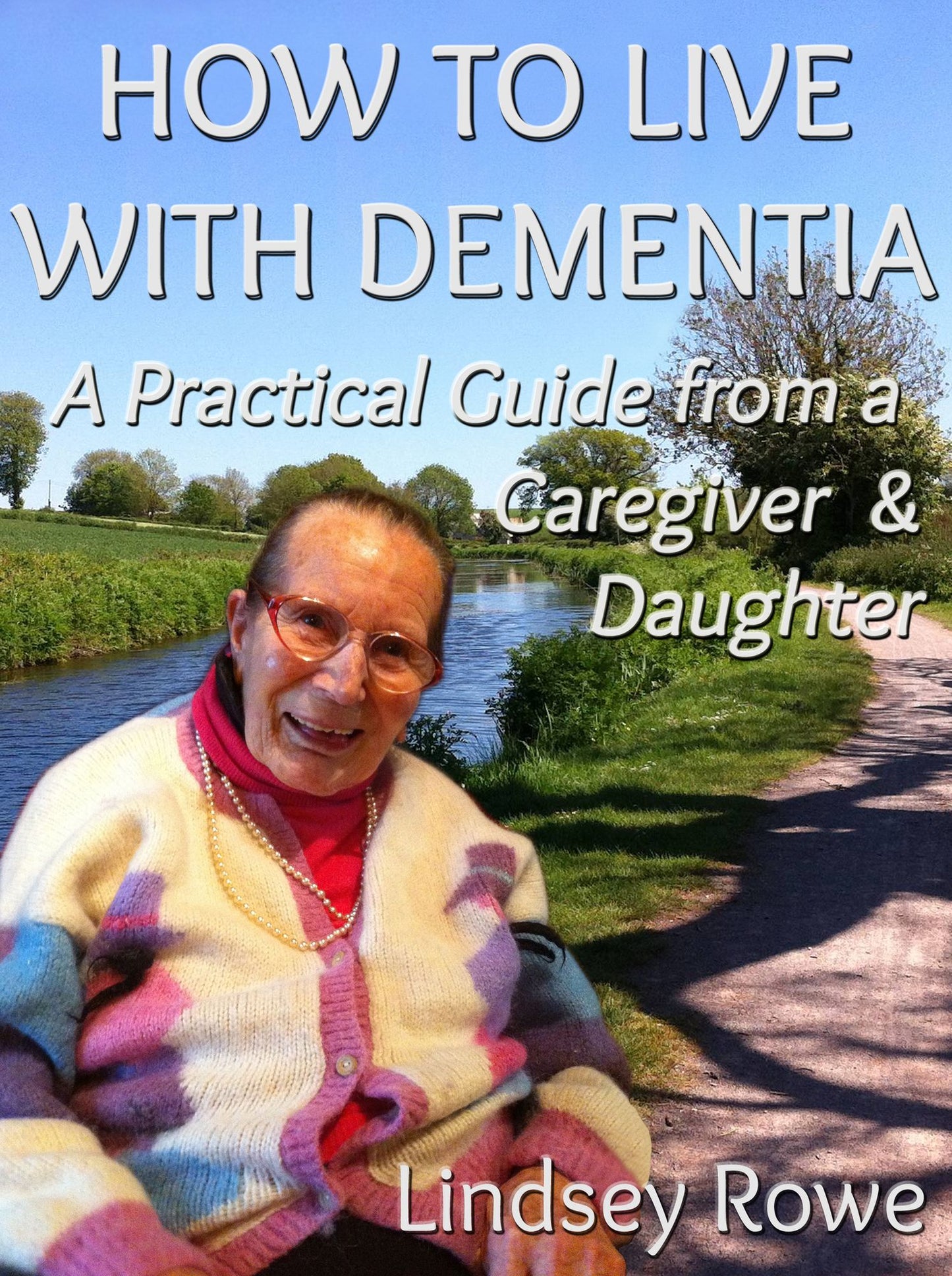 How to Live With Dementia: A Practical Guide from a Caregive and Daughter