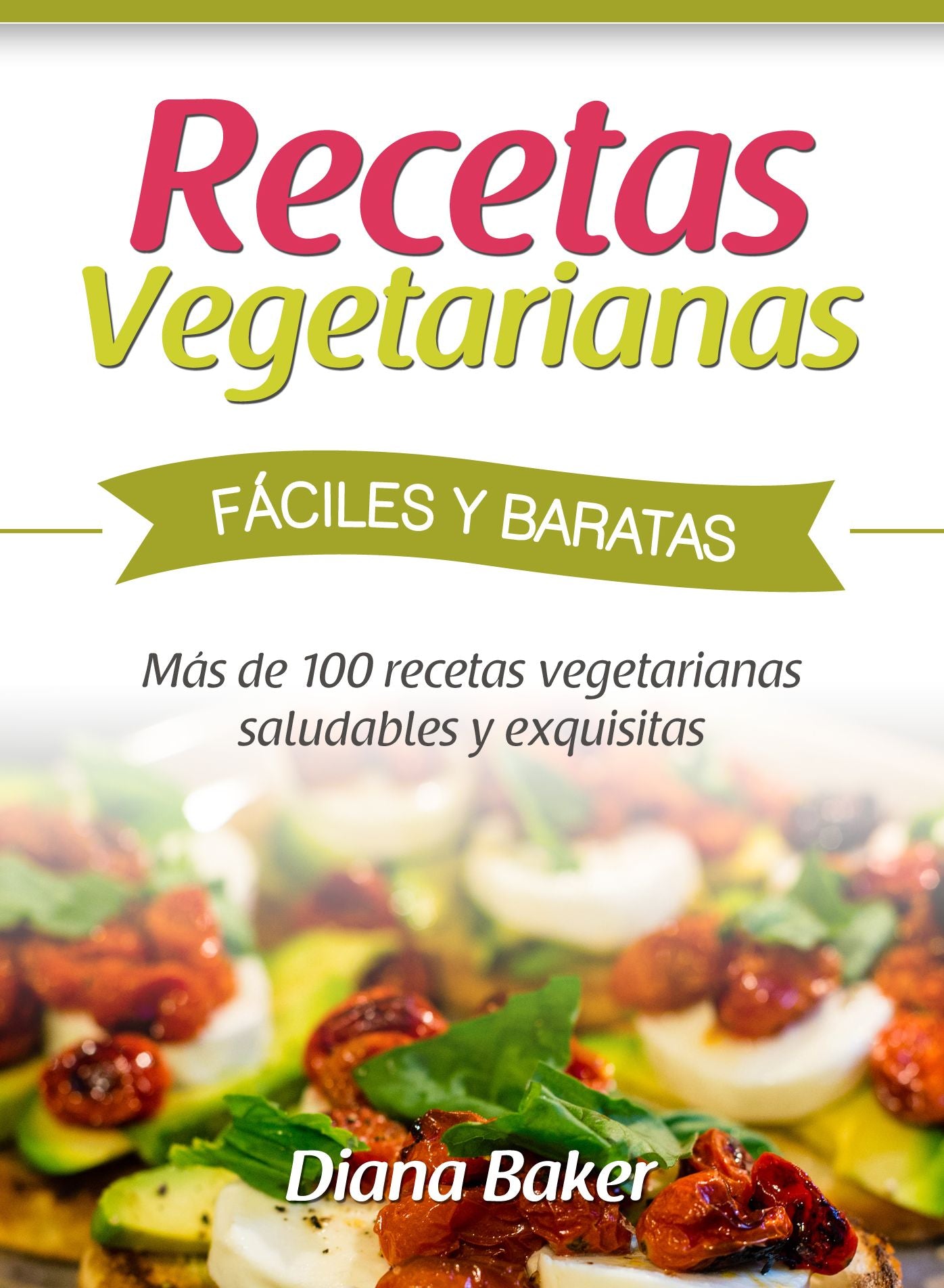 Recetas Vegetarianas Fáciles y Baratas: Más de 100 recetas vegetarianas saludables y exquisitas